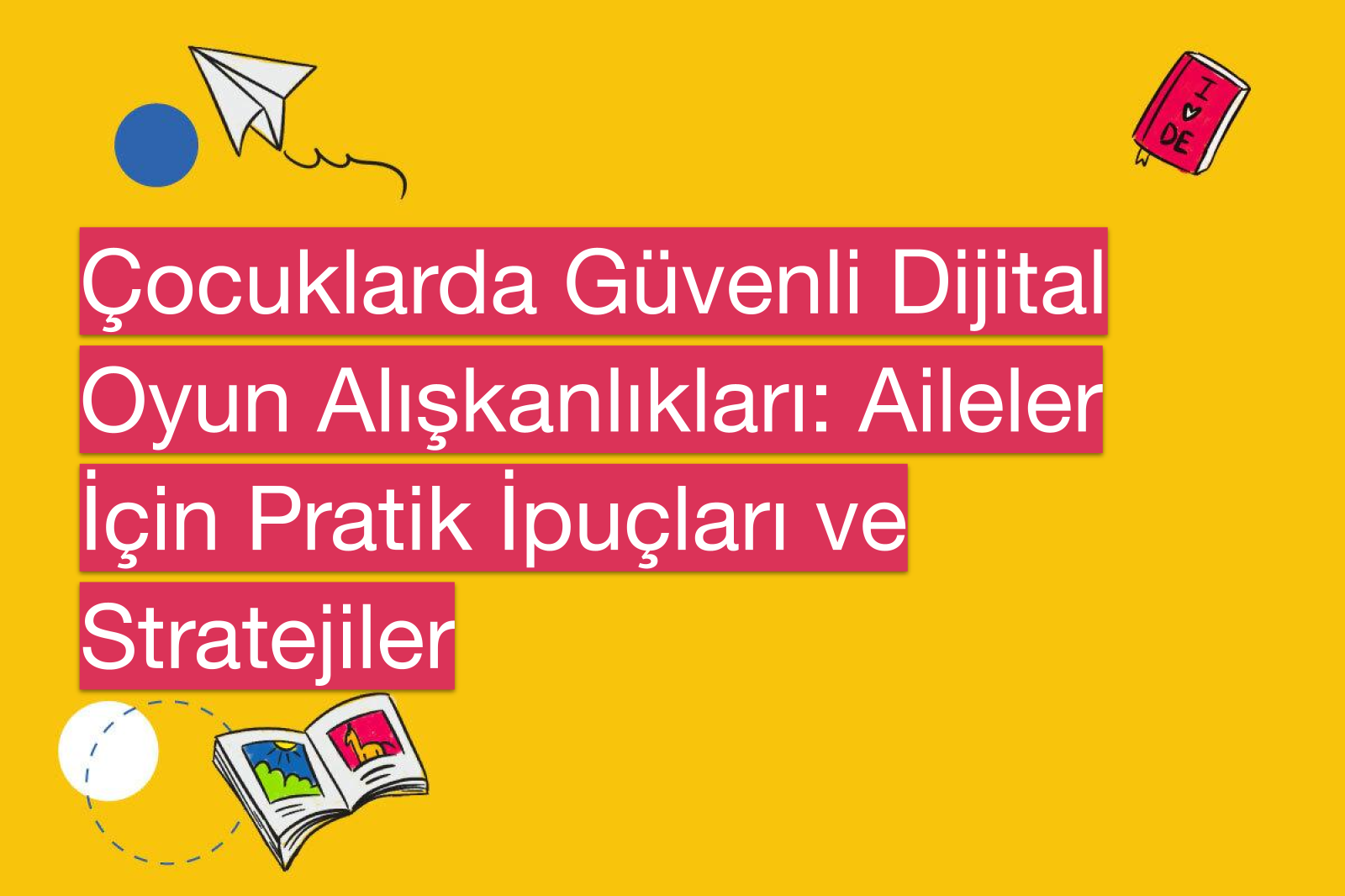 Çocuklarda Güvenli Dijital Oyun Alışkanlıkları: Aileler İçin Pratik İpuçları ve Stratejiler