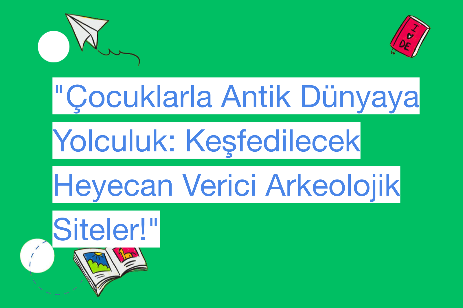 "Çocuklarla Antik Dünyaya Yolculuk: Keşfedilecek Heyecan Verici Arkeolojik Siteler!"