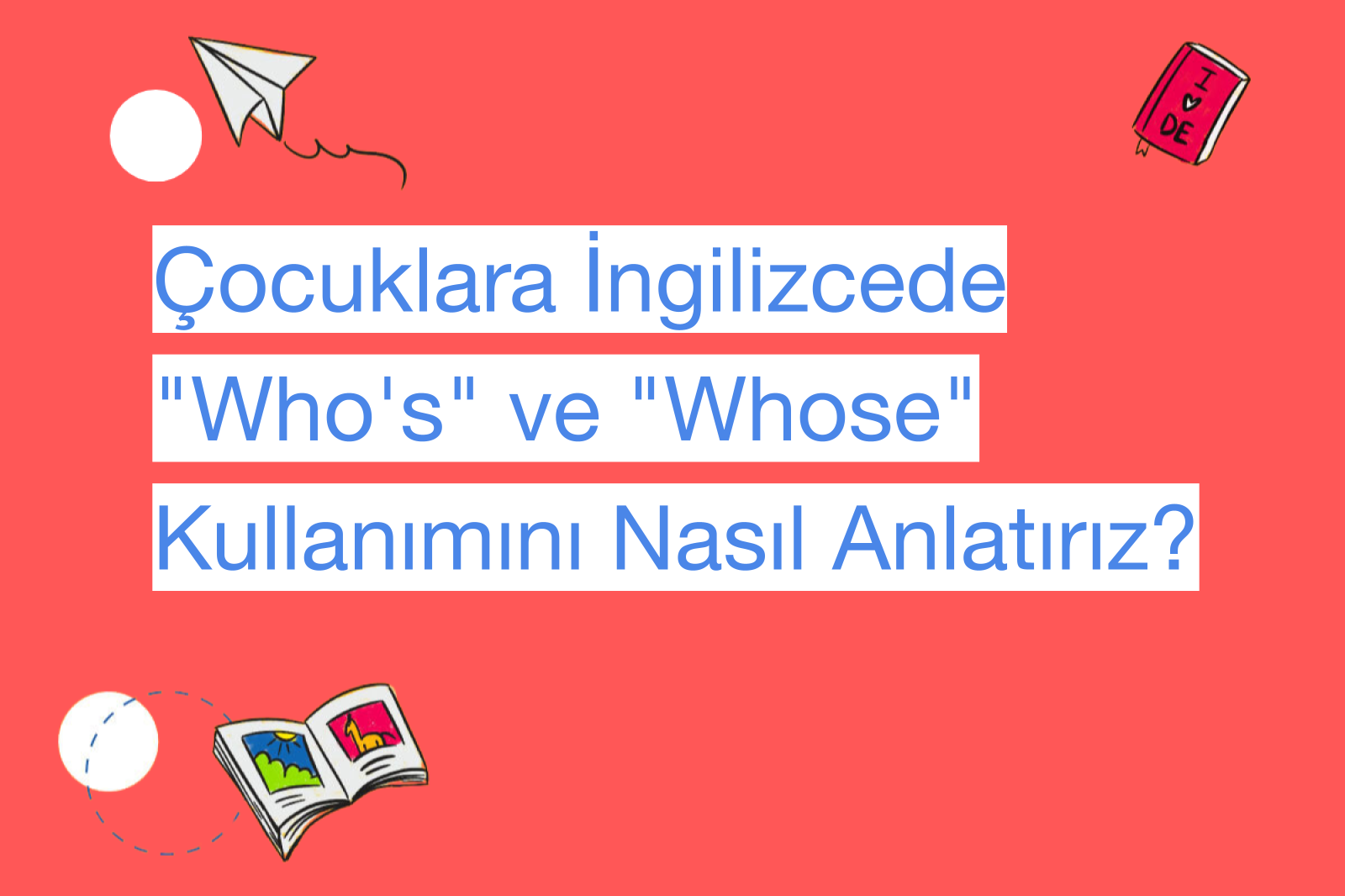 Çocuklara İngilizcede "Who's" ve "Whose" Kullanımını Nasıl Anlatırız?