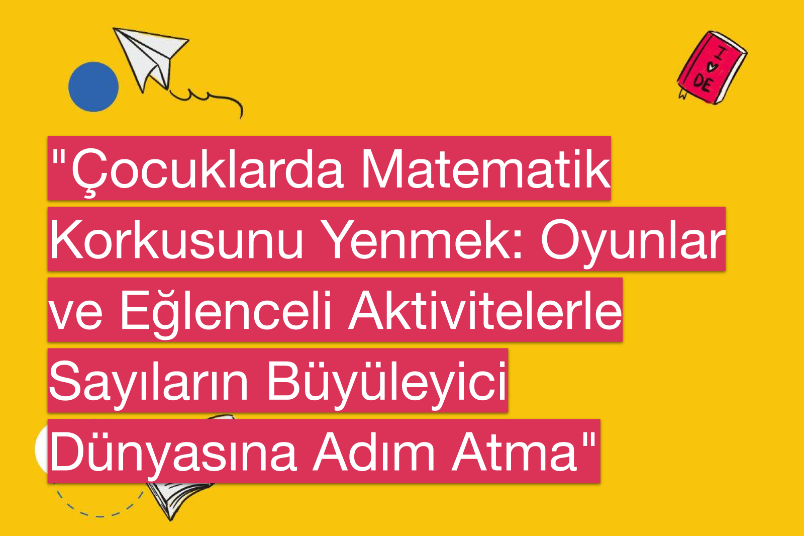 "Çocuklarda Matematik Korkusunu Yenmek: Oyunlar ve Eğlenceli Aktivitelerle Sayıların Büyüleyici Dünyasına Adım Atma"