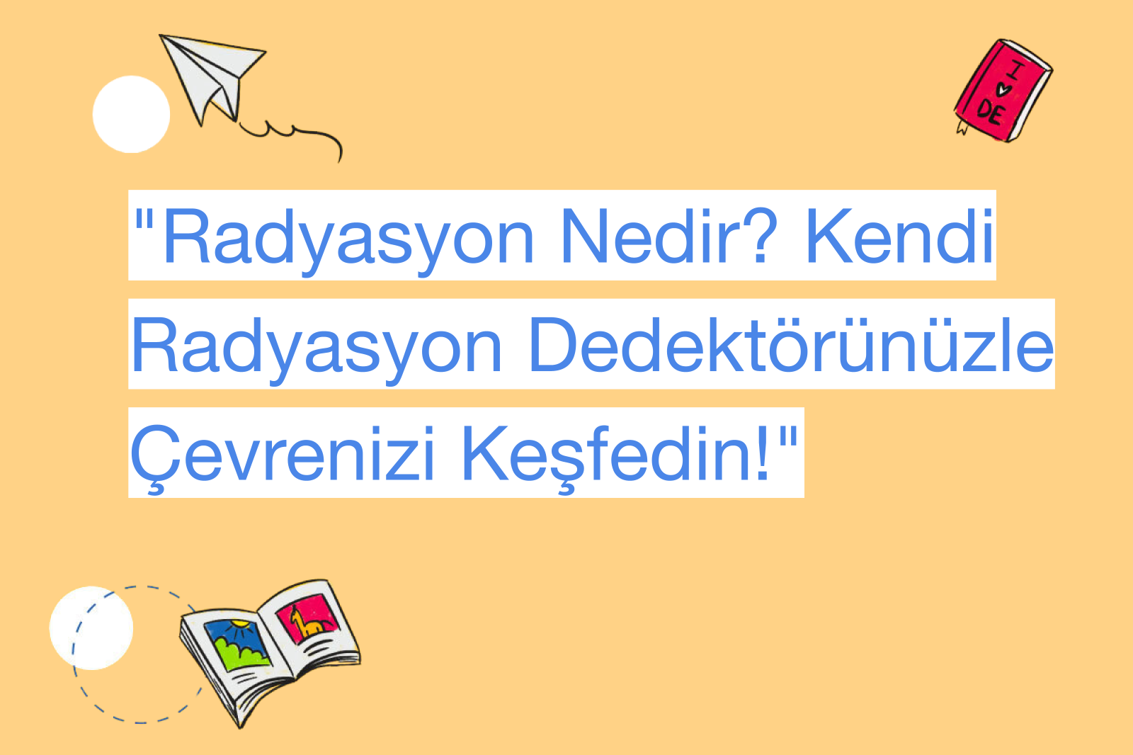 "Radyasyon Nedir? Kendi Radyasyon Dedektörünüzle Çevrenizi Keşfedin!"