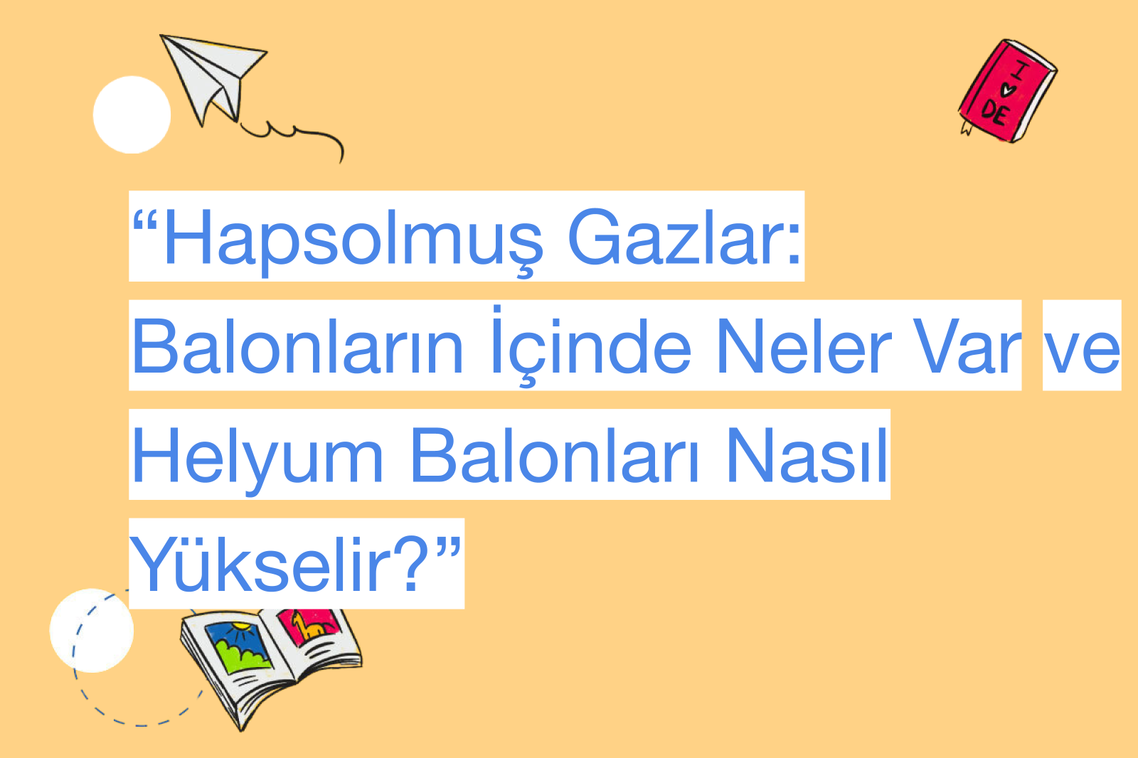 “Hapsolmuş Gazlar: Balonların İçinde Neler Var ve Helyum Balonları Nasıl Yükselir?”