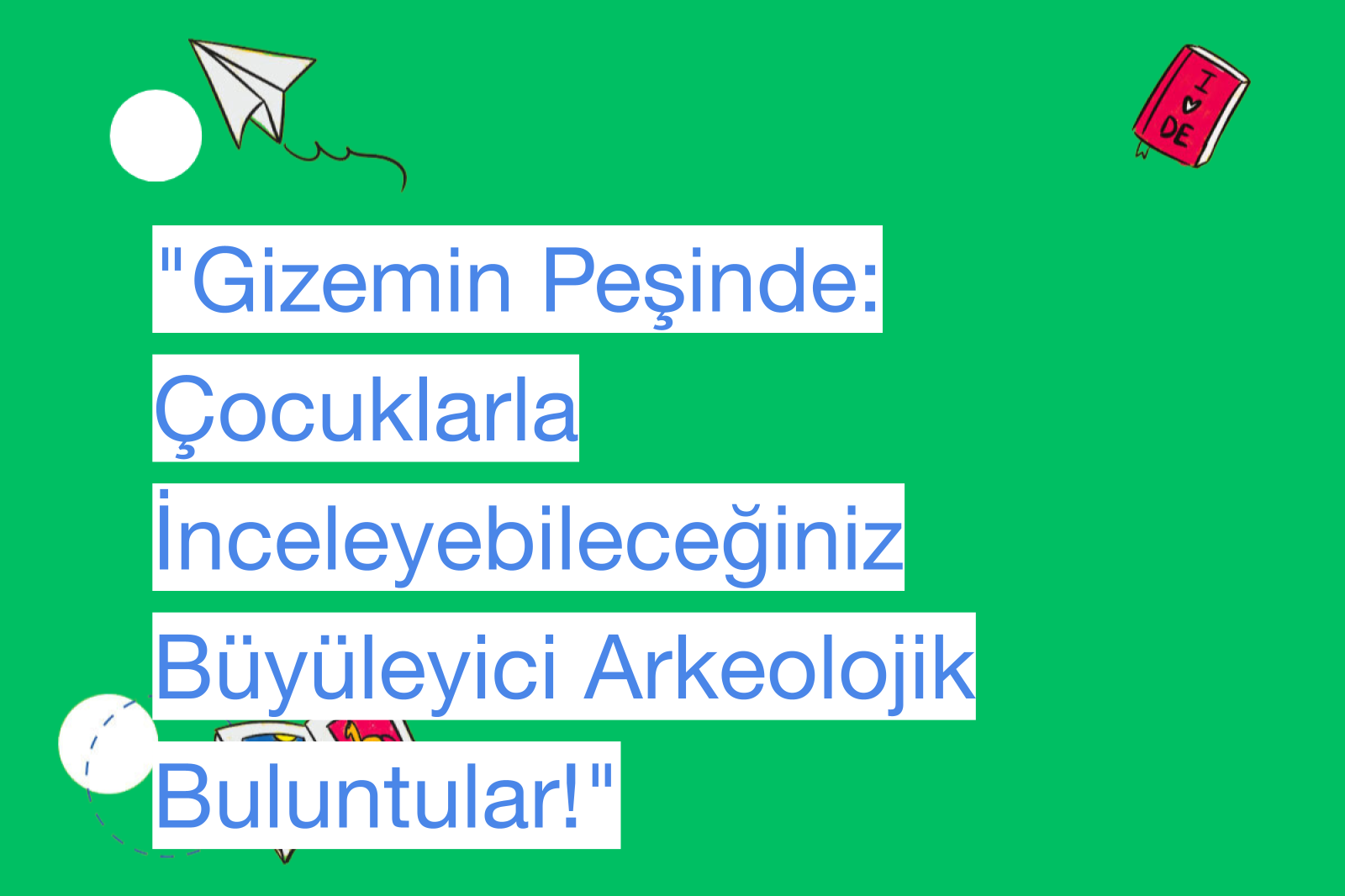 "Gizemin Peşinde: Çocuklarla İnceleyebileceğiniz Büyüleyici Arkeolojik Buluntular!"