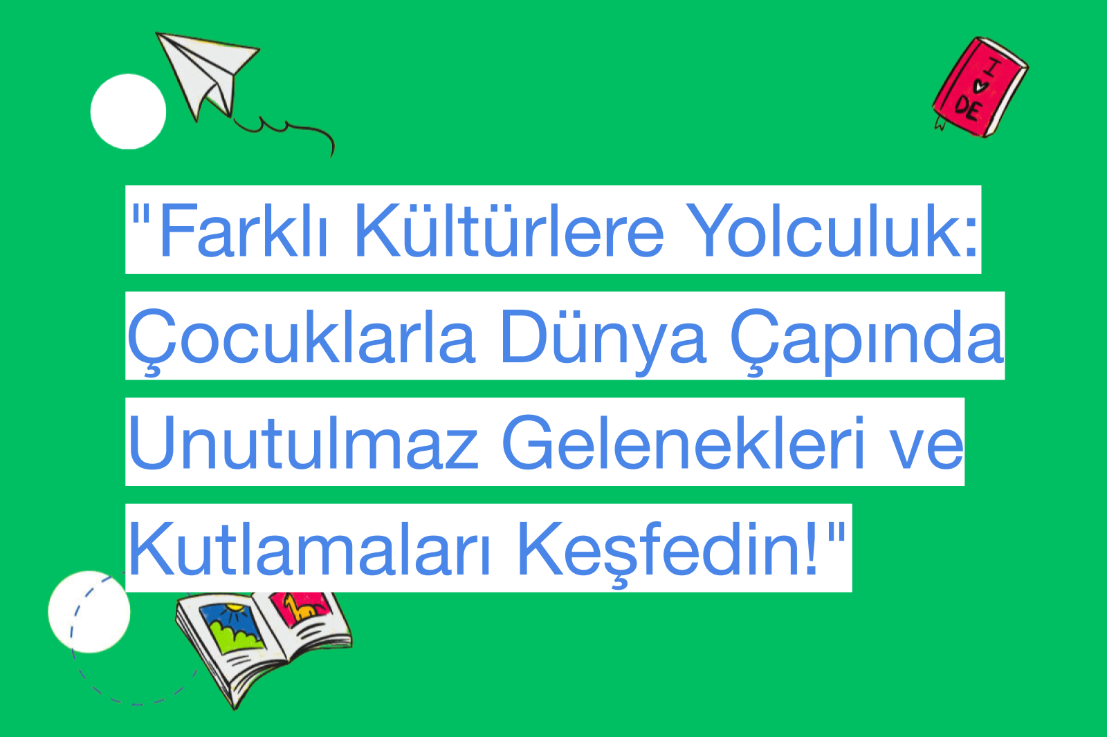 "Farklı Kültürlere Yolculuk: Çocuklarla Dünya Çapında Unutulmaz Gelenekleri ve Kutlamaları Keşfedin!"