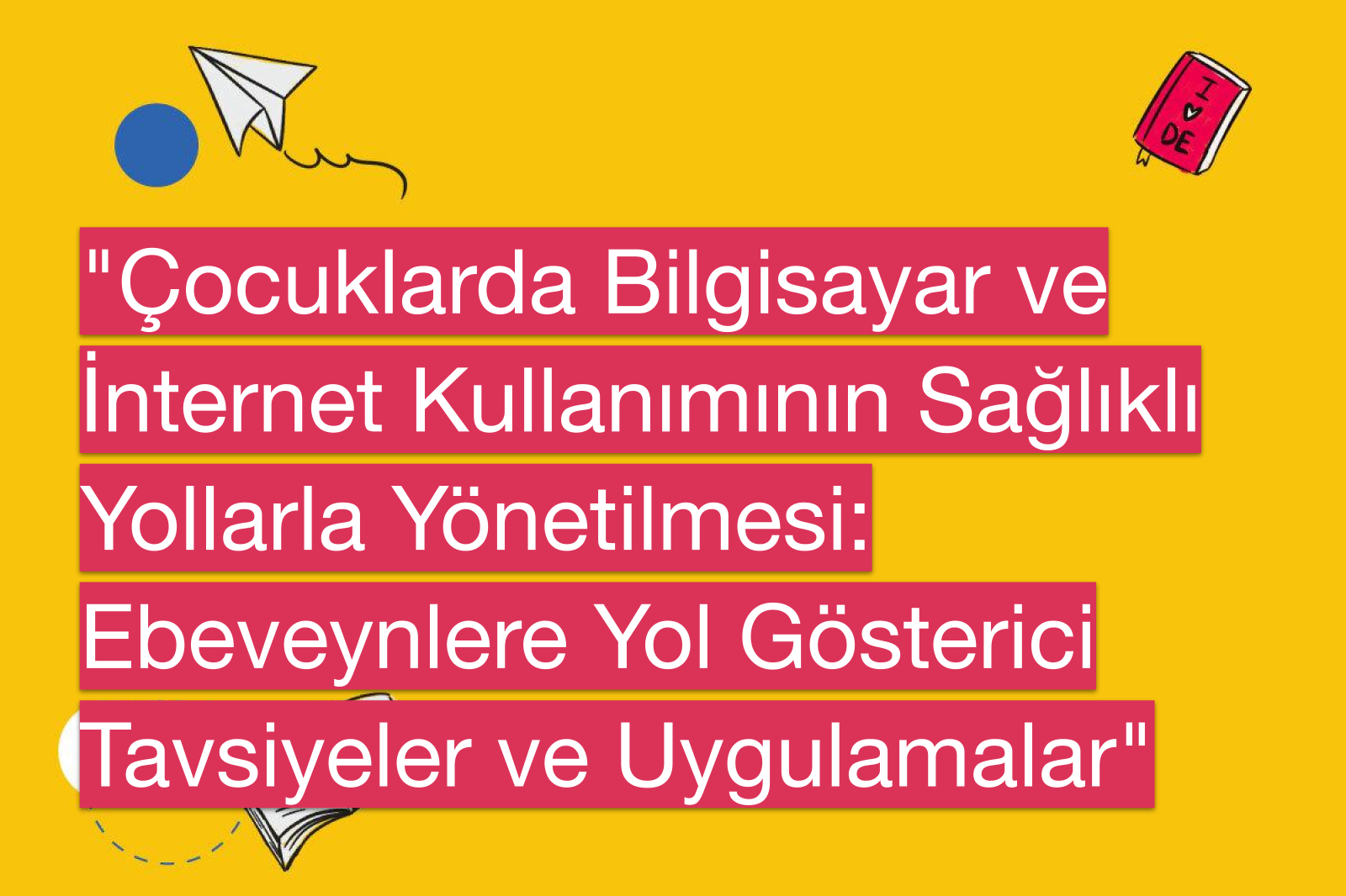 "Çocuklarda Bilgisayar ve İnternet Kullanımının Sağlıklı Yollarla Yönetilmesi: Ebeveynlere Yol Gösterici Tavsiyeler ve Uygulamalar"
