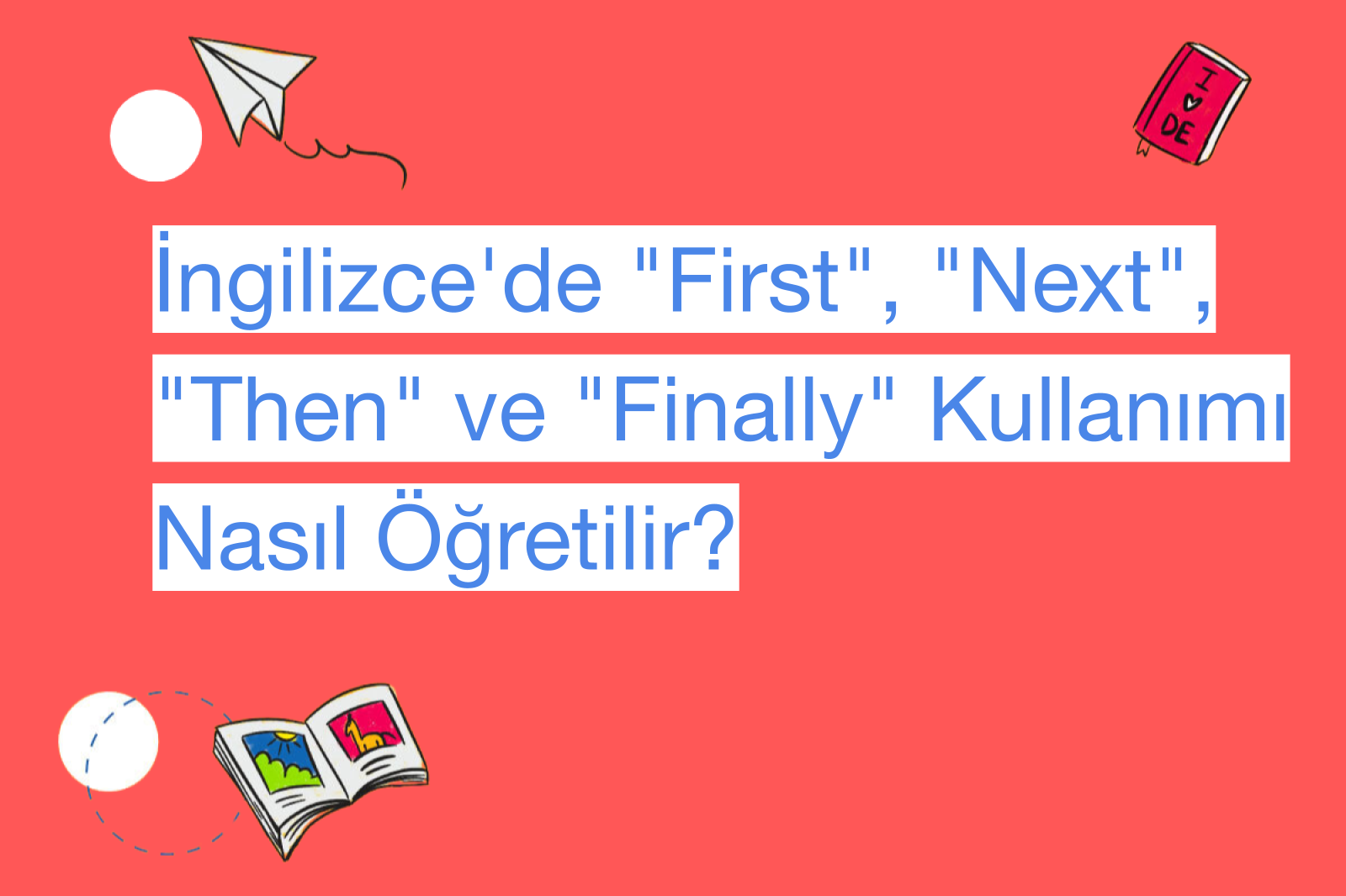 İngilizce'de "First", "Next", "Then" ve "Finally" Kullanımı Nasıl Öğretilir?