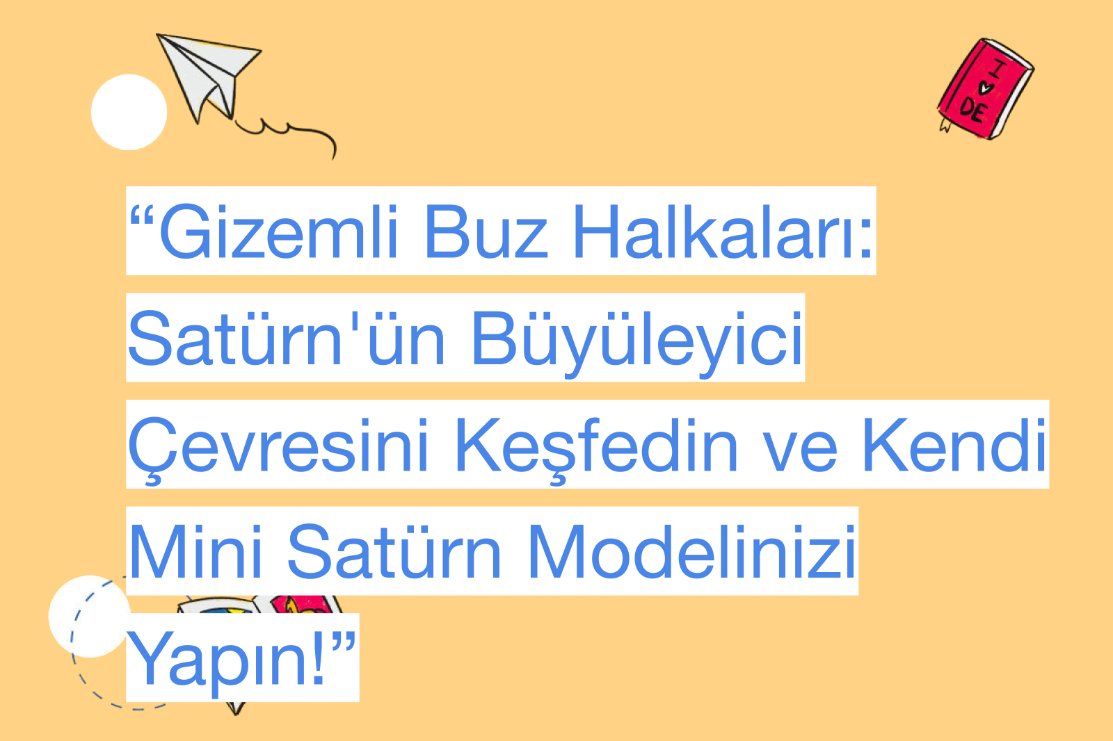 “Gizemli Buz Halkaları: Satürn'ün Büyüleyici Çevresini Keşfedin ve Kendi Mini Satürn Modelinizi Yapın!”