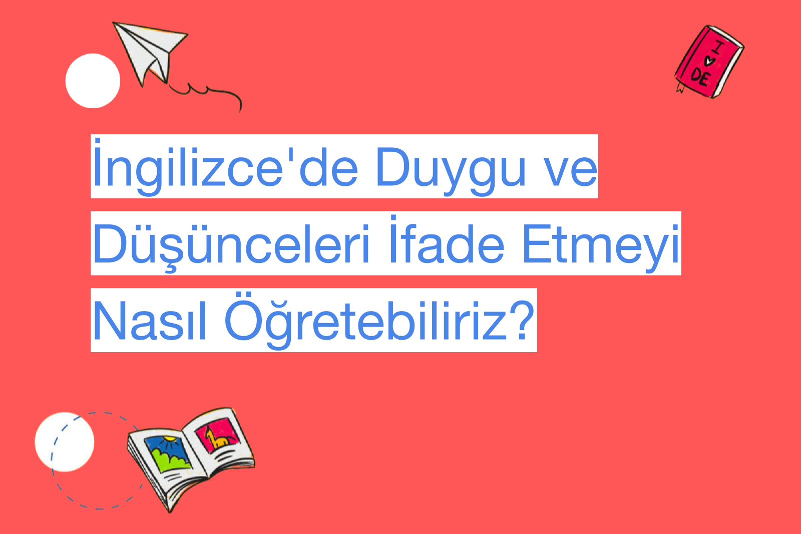 İngilizce'de Duygu ve Düşünceleri İfade Etmeyi Nasıl Öğretebiliriz?