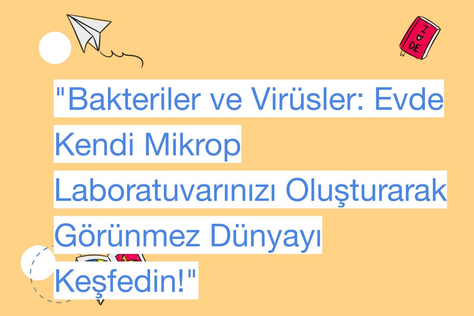 "Bakteriler ve Virüsler: Evde Kendi Mikrop Laboratuvarınızı Oluşturarak Görünmez Dünyayı Keşfedin!"