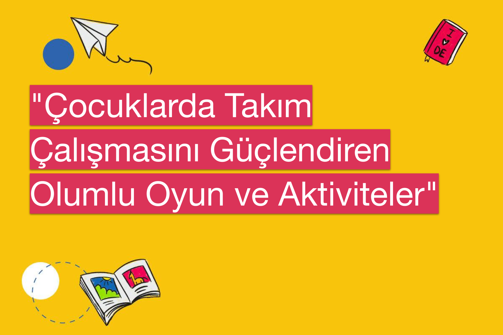 "Çocuklarda Takım Çalışmasını Güçlendiren Olumlu Oyun ve Aktiviteler"