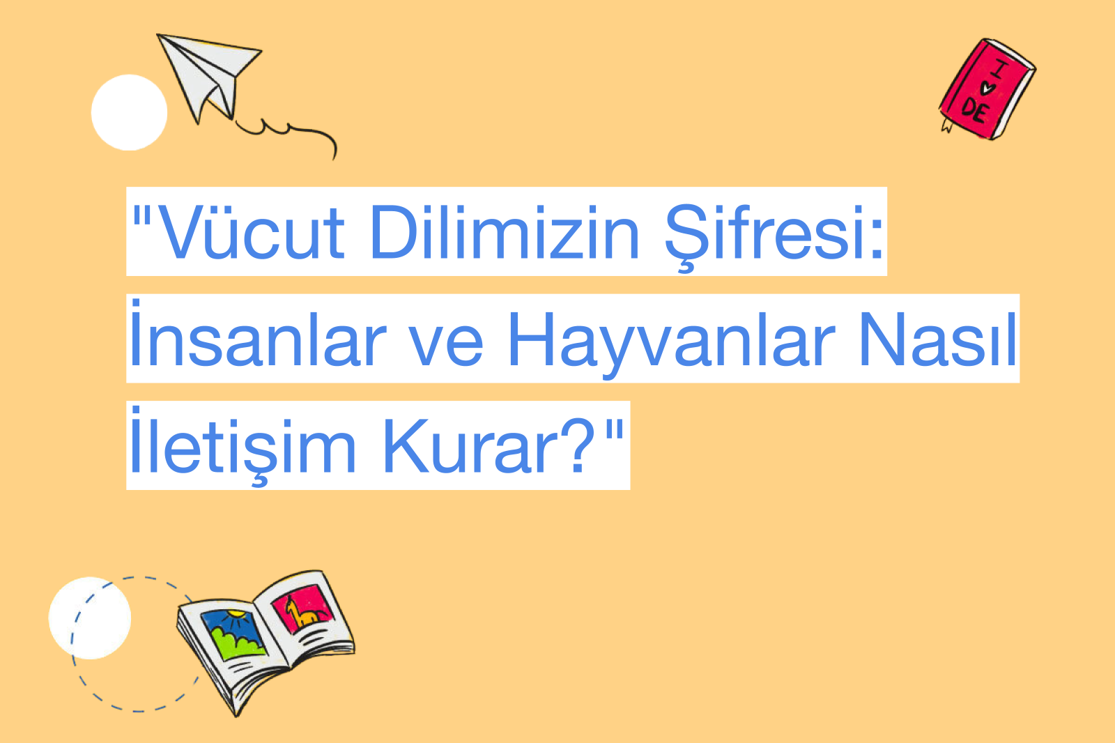 "Vücut Dilimizin Şifresi: İnsanlar ve Hayvanlar Nasıl İletişim Kurar?"