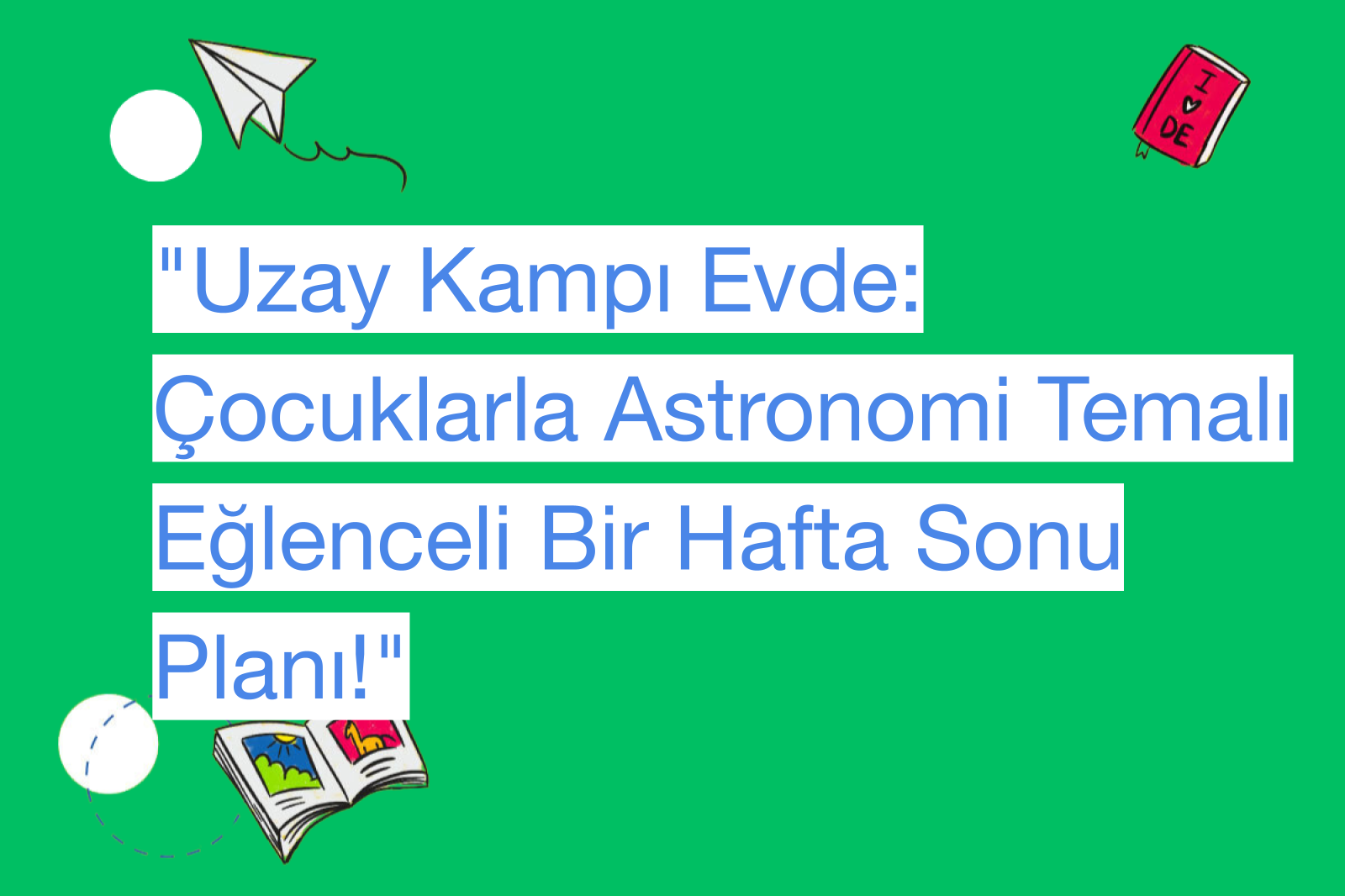 "Uzay Kampı Evde: Çocuklarla Astronomi Temalı Eğlenceli Bir Hafta Sonu Planı!"