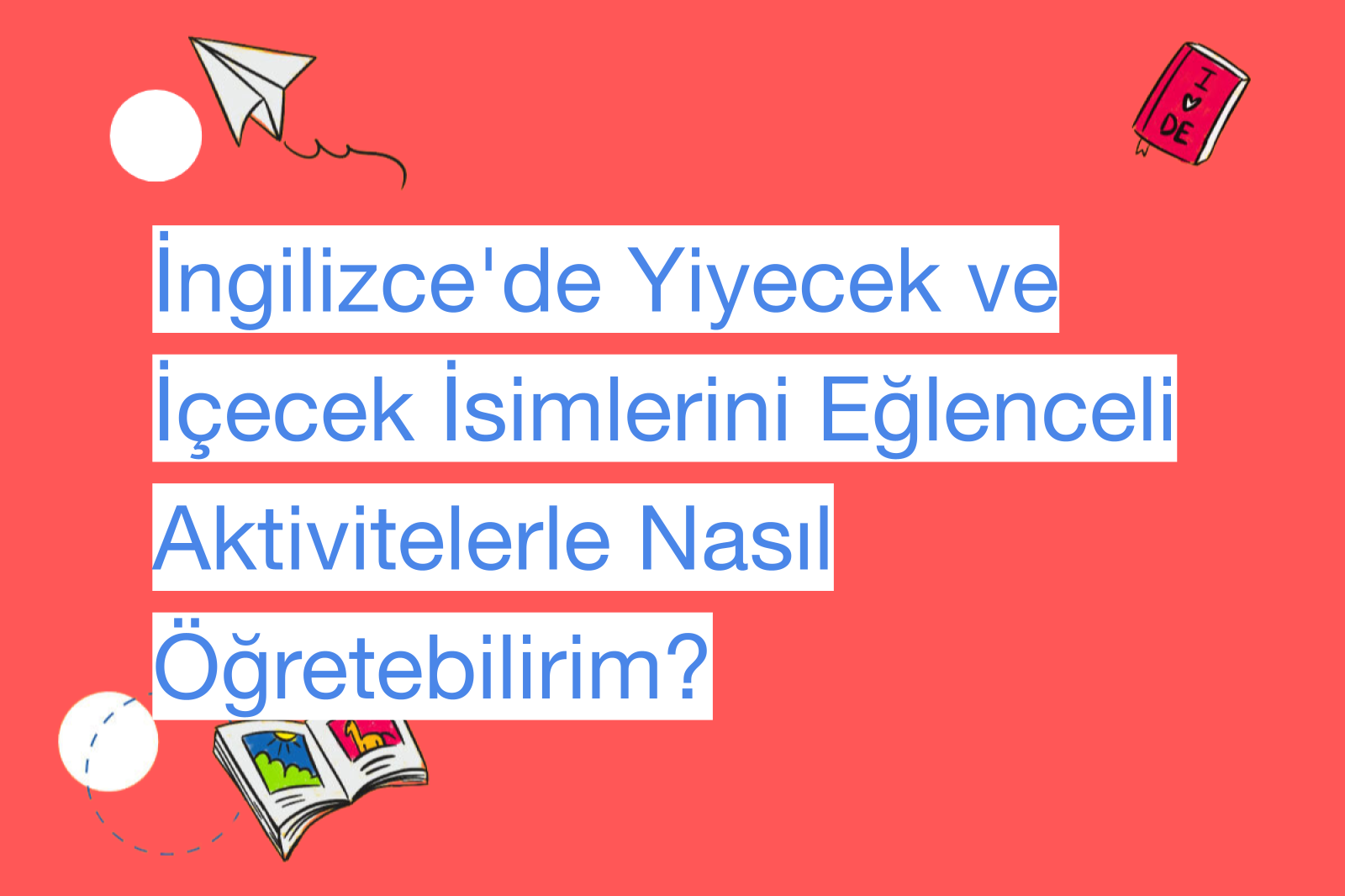 İngilizce'de Yiyecek ve İçecek İsimlerini Eğlenceli Aktivitelerle Nasıl Öğretebilirim?