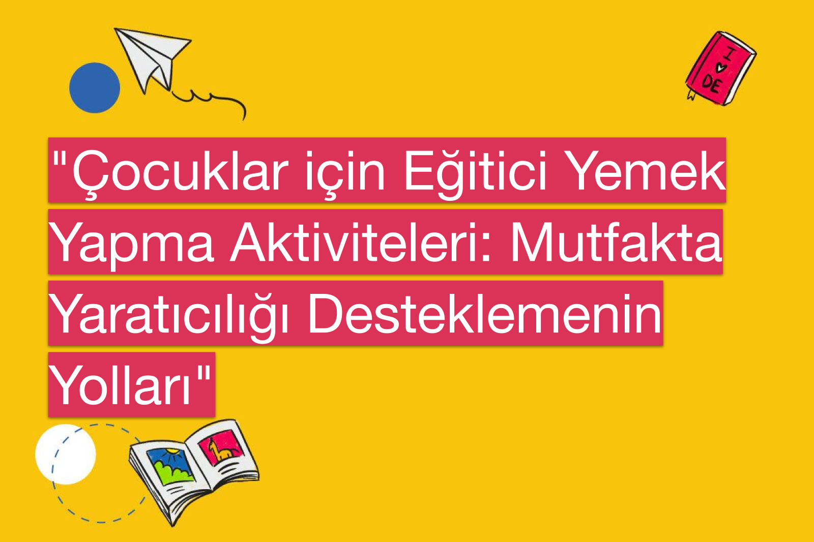 "Çocuklar için Eğitici Yemek Yapma Aktiviteleri: Mutfakta Yaratıcılığı Desteklemenin Yolları"