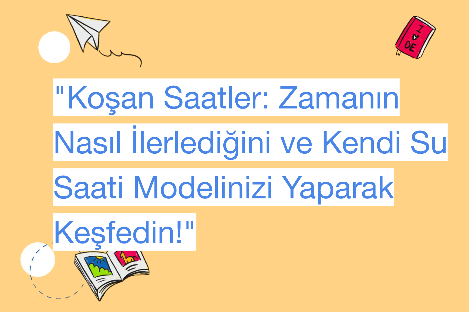 "Koşan Saatler: Zamanın Nasıl İlerlediğini ve Kendi Su Saati Modelinizi Yaparak Keşfedin!"