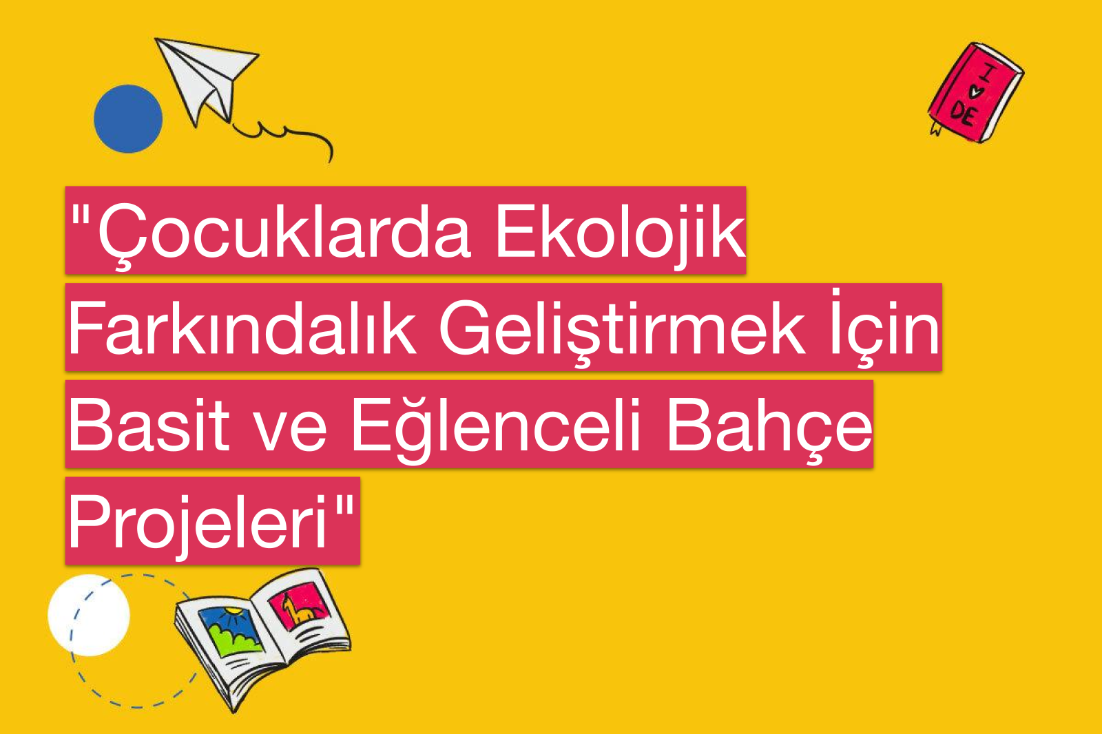 "Çocuklarda Ekolojik Farkındalık Geliştirmek İçin Basit ve Eğlenceli Bahçe Projeleri"