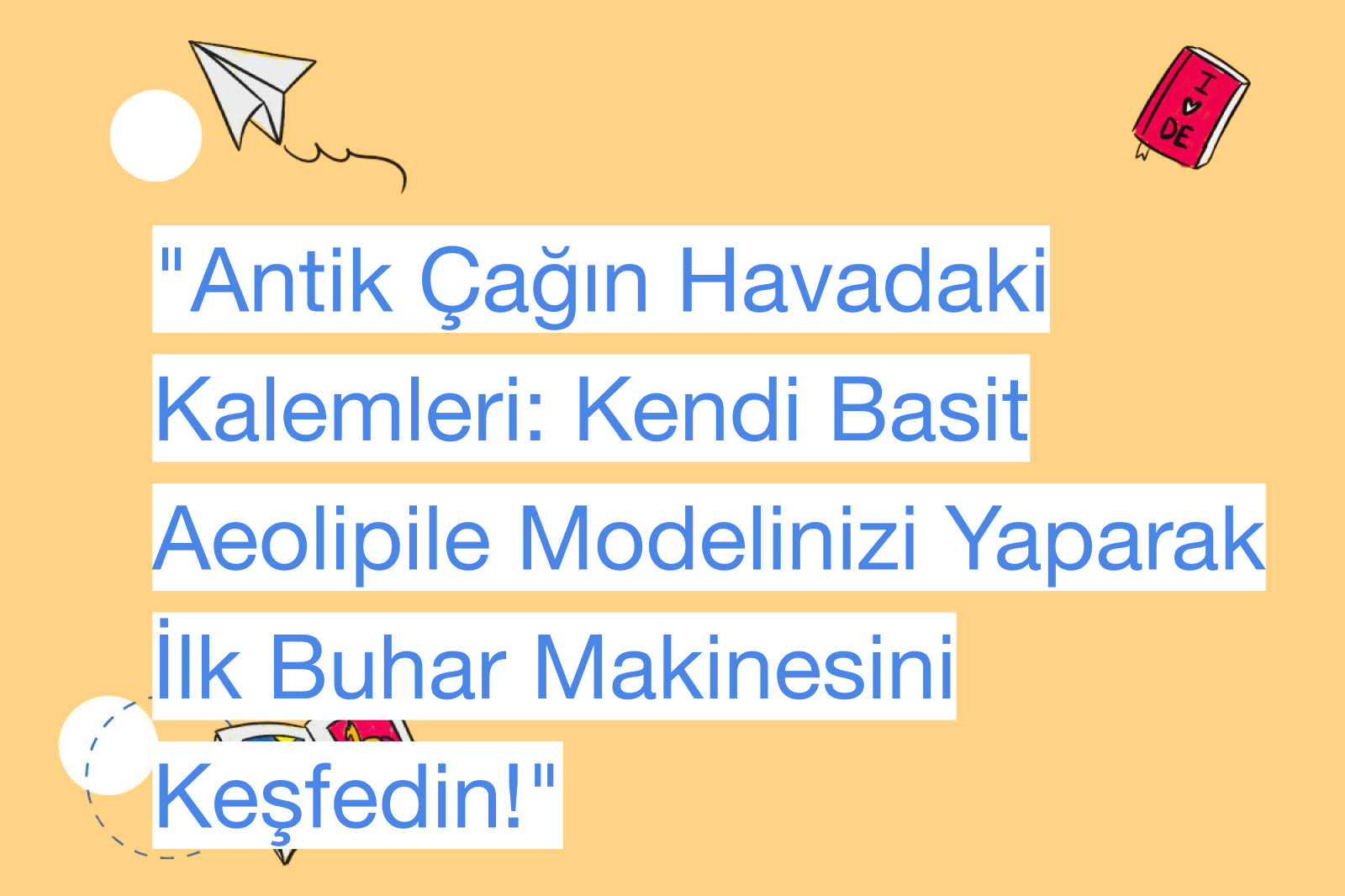 "Antik Çağın Havadaki Kalemleri: Kendi Basit Aeolipile Modelinizi Yaparak İlk Buhar Makinesini Keşfedin!"