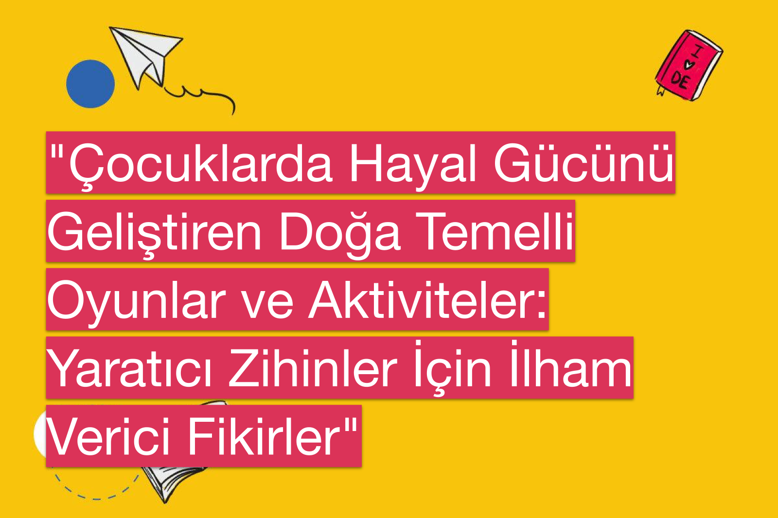 "Çocuklarda Hayal Gücünü Geliştiren Doğa Temelli Oyunlar ve Aktiviteler: Yaratıcı Zihinler İçin İlham Verici Fikirler"