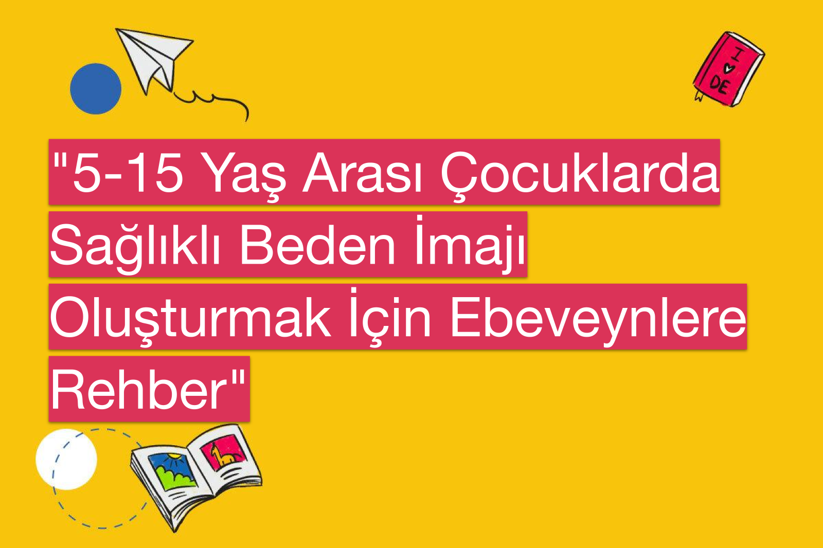 "5-15 Yaş Arası Çocuklarda Sağlıklı Beden İmajı Oluşturmak İçin Ebeveynlere Rehber"