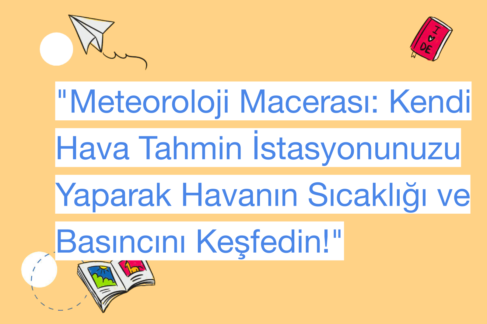"Meteoroloji Macerası: Kendi Hava Tahmin İstasyonunuzu Yaparak Havanın Sıcaklığı ve Basıncını Keşfedin!"
