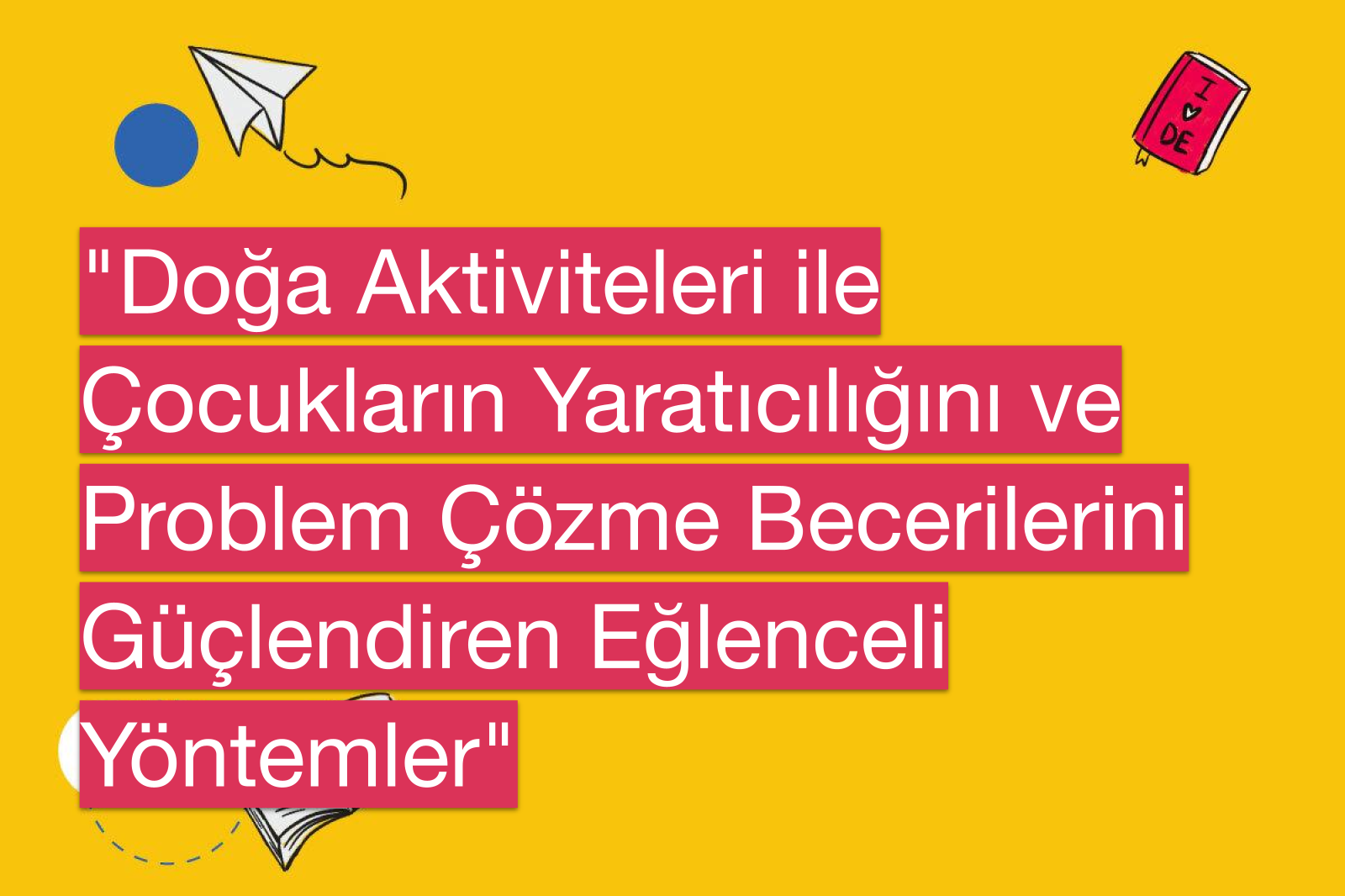 "Doğa Aktiviteleri ile Çocukların Yaratıcılığını ve Problem Çözme Becerilerini Güçlendiren Eğlenceli Yöntemler"