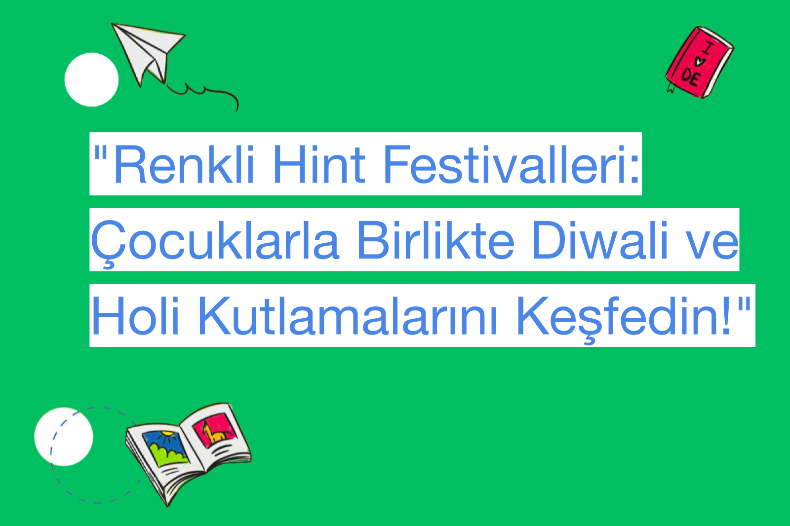 "Renkli Hint Festivalleri: Çocuklarla Birlikte Diwali ve Holi Kutlamalarını Keşfedin!"