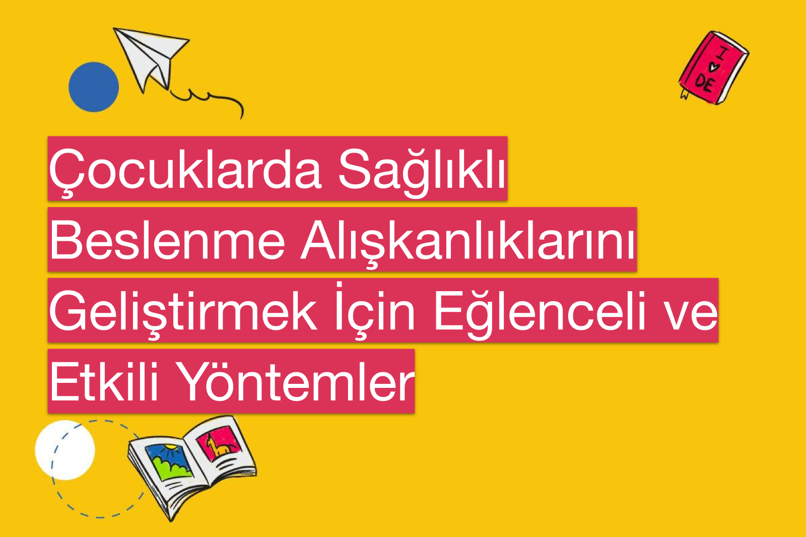 Çocuklarda Sağlıklı Beslenme Alışkanlıklarını Geliştirmek İçin Eğlenceli ve Etkili Yöntemler