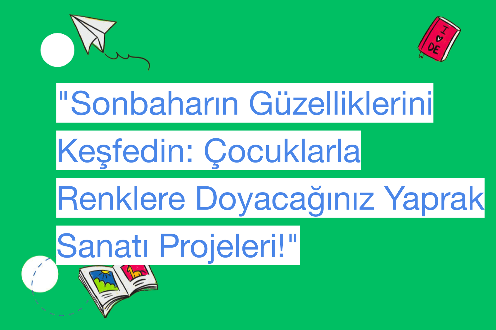 "Sonbaharın Güzelliklerini Keşfedin: Çocuklarla Renklere Doyacağınız Yaprak Sanatı Projeleri!"