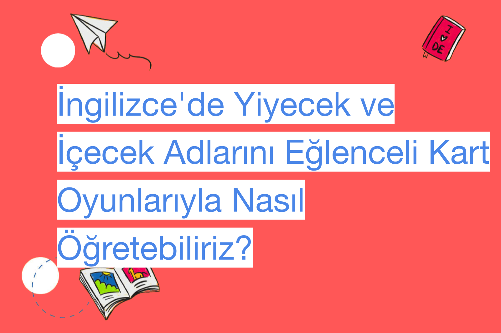 İngilizce'de Yiyecek ve İçecek Adlarını Eğlenceli Kart Oyunlarıyla Nasıl Öğretebiliriz?