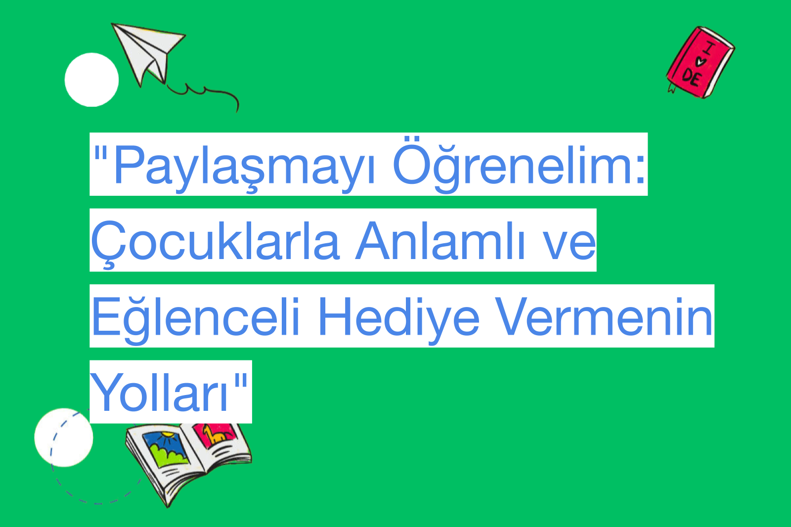 "Paylaşmayı Öğrenelim: Çocuklarla Anlamlı ve Eğlenceli Hediye Vermenin Yolları"