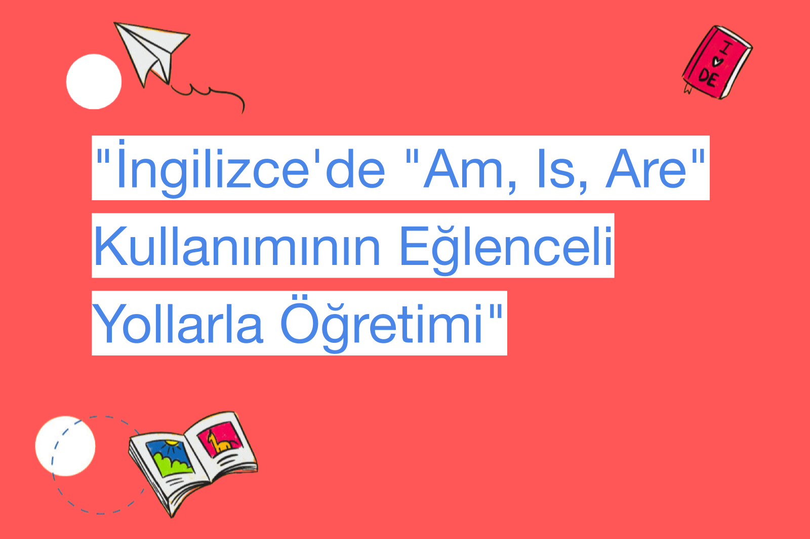 "İngilizce'de "Am, Is, Are" Kullanımının Eğlenceli Yollarla Öğretimi"
