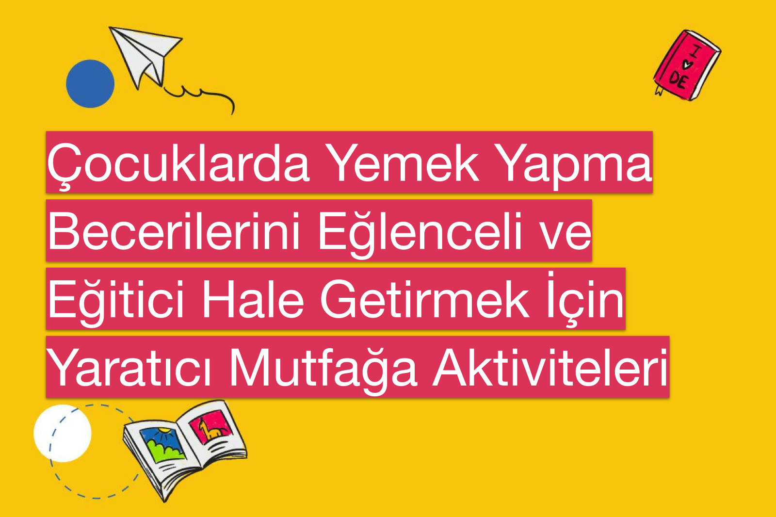 Çocuklarda Yemek Yapma Becerilerini Eğlenceli ve Eğitici Hale Getirmek İçin Yaratıcı Mutfağa Aktiviteleri