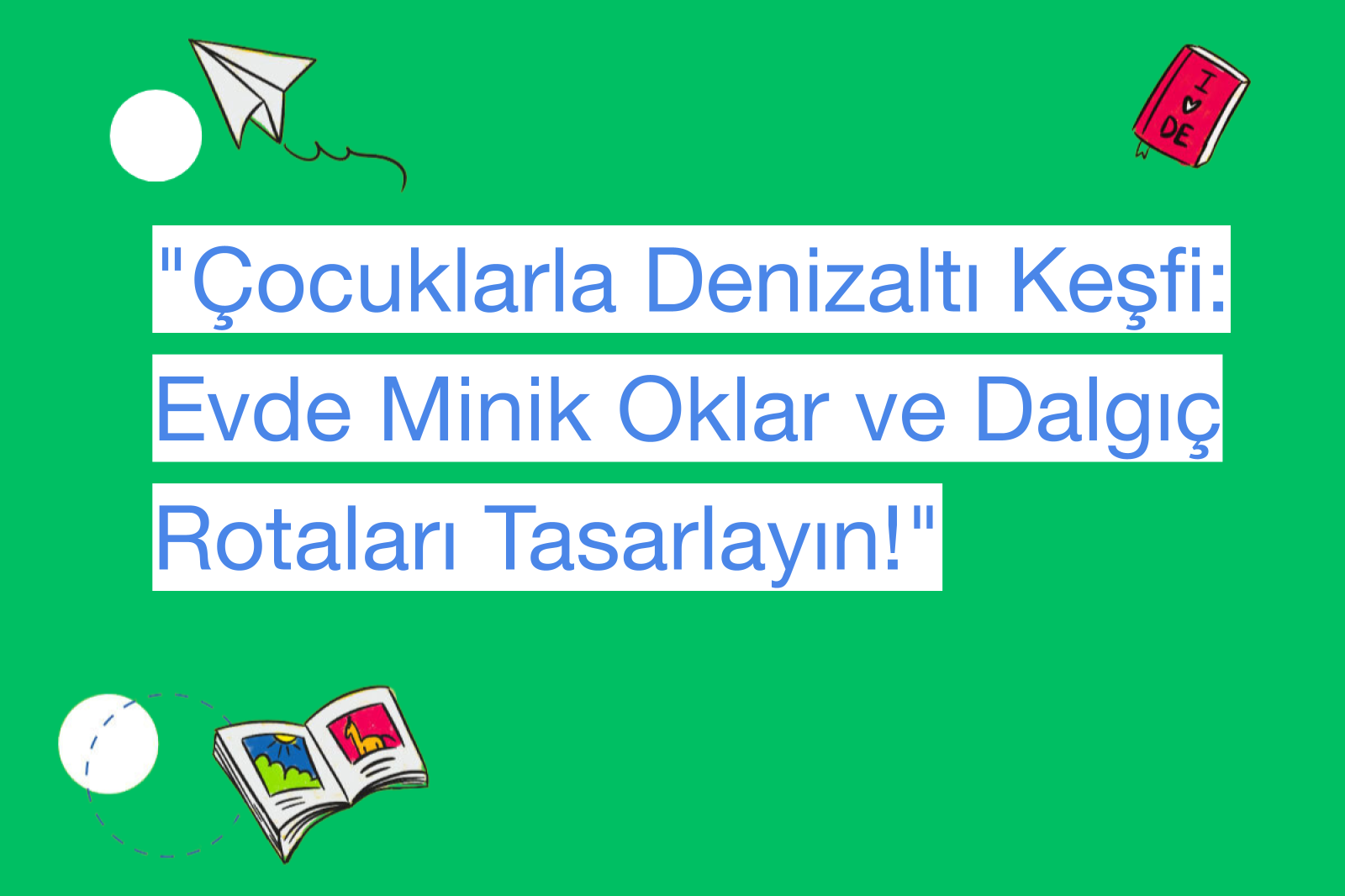 "Çocuklarla Denizaltı Keşfi: Evde Minik Oklar ve Dalgıç Rotaları Tasarlayın!"
