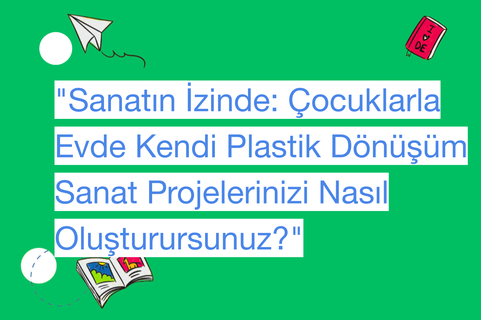 "Sanatın İzinde: Çocuklarla Evde Kendi Plastik Dönüşüm Sanat Projelerinizi Nasıl Oluşturursunuz?"