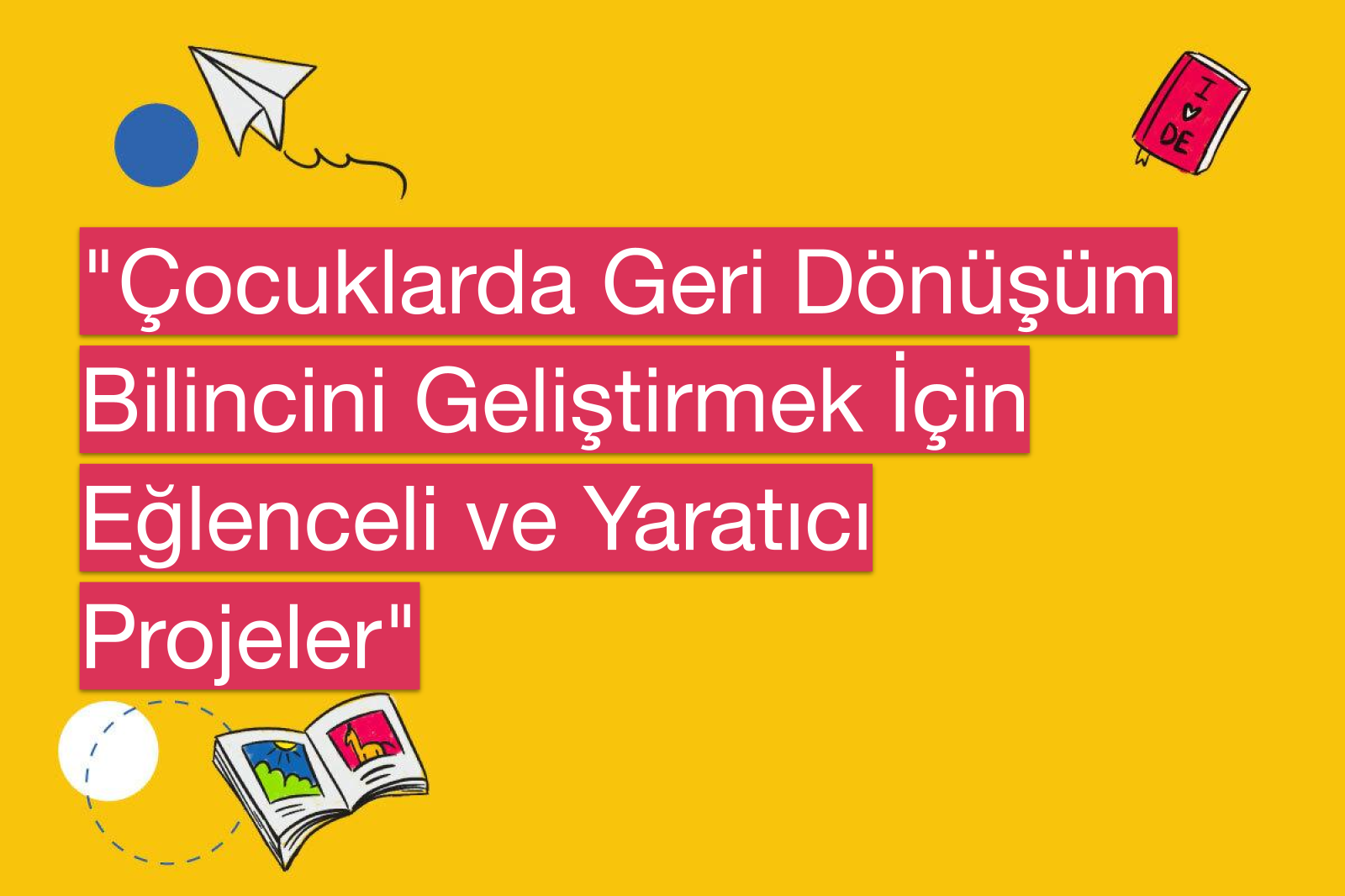 "Çocuklarda Geri Dönüşüm Bilincini Geliştirmek İçin Eğlenceli ve Yaratıcı Projeler"