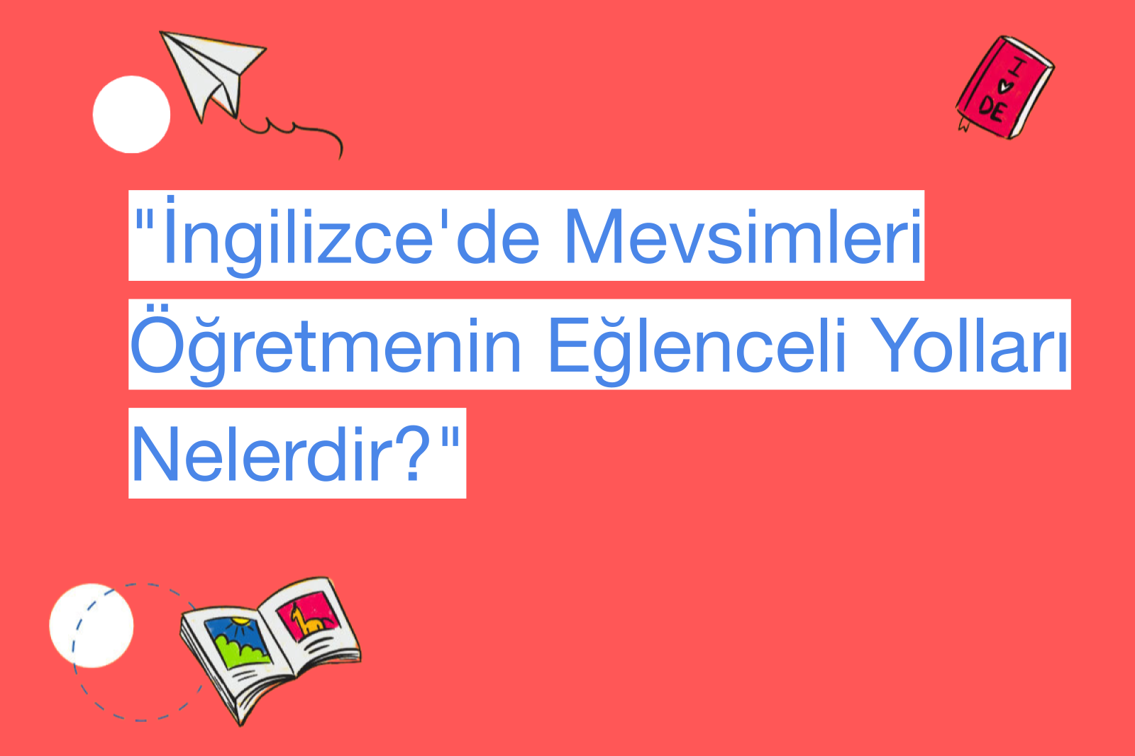 "İngilizce'de Mevsimleri Öğretmenin Eğlenceli Yolları Nelerdir?"