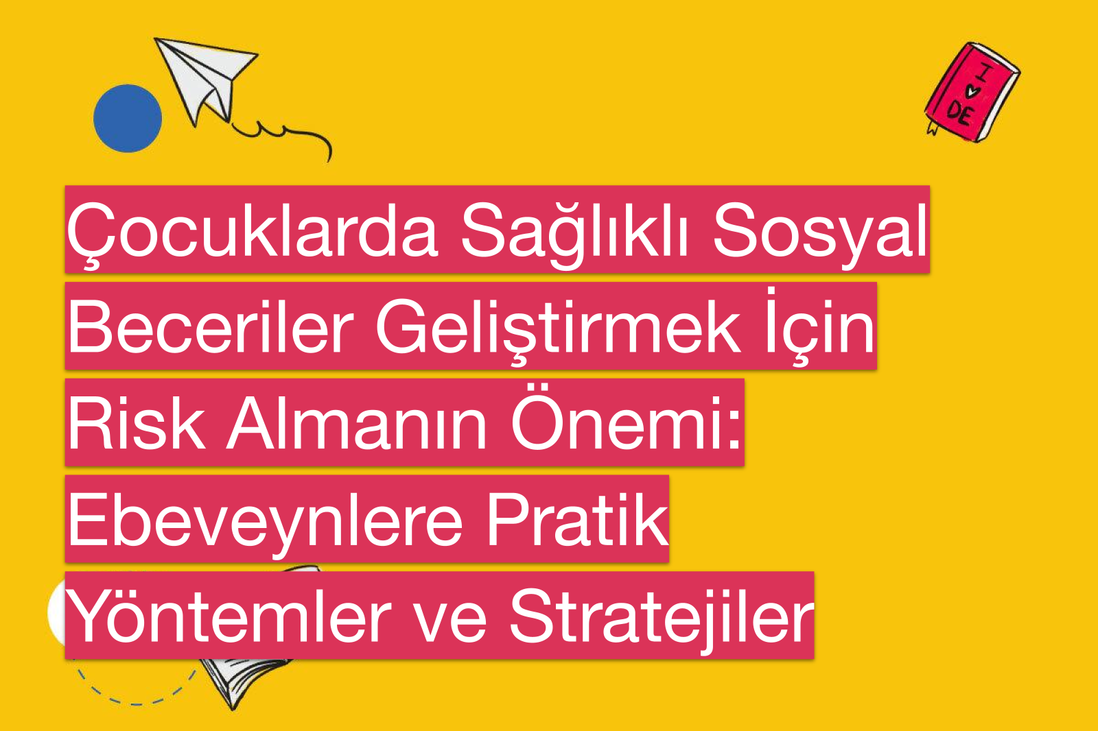 Çocuklarda Sağlıklı Sosyal Beceriler Geliştirmek İçin Risk Almanın Önemi: Ebeveynlere Pratik Yöntemler ve Stratejiler