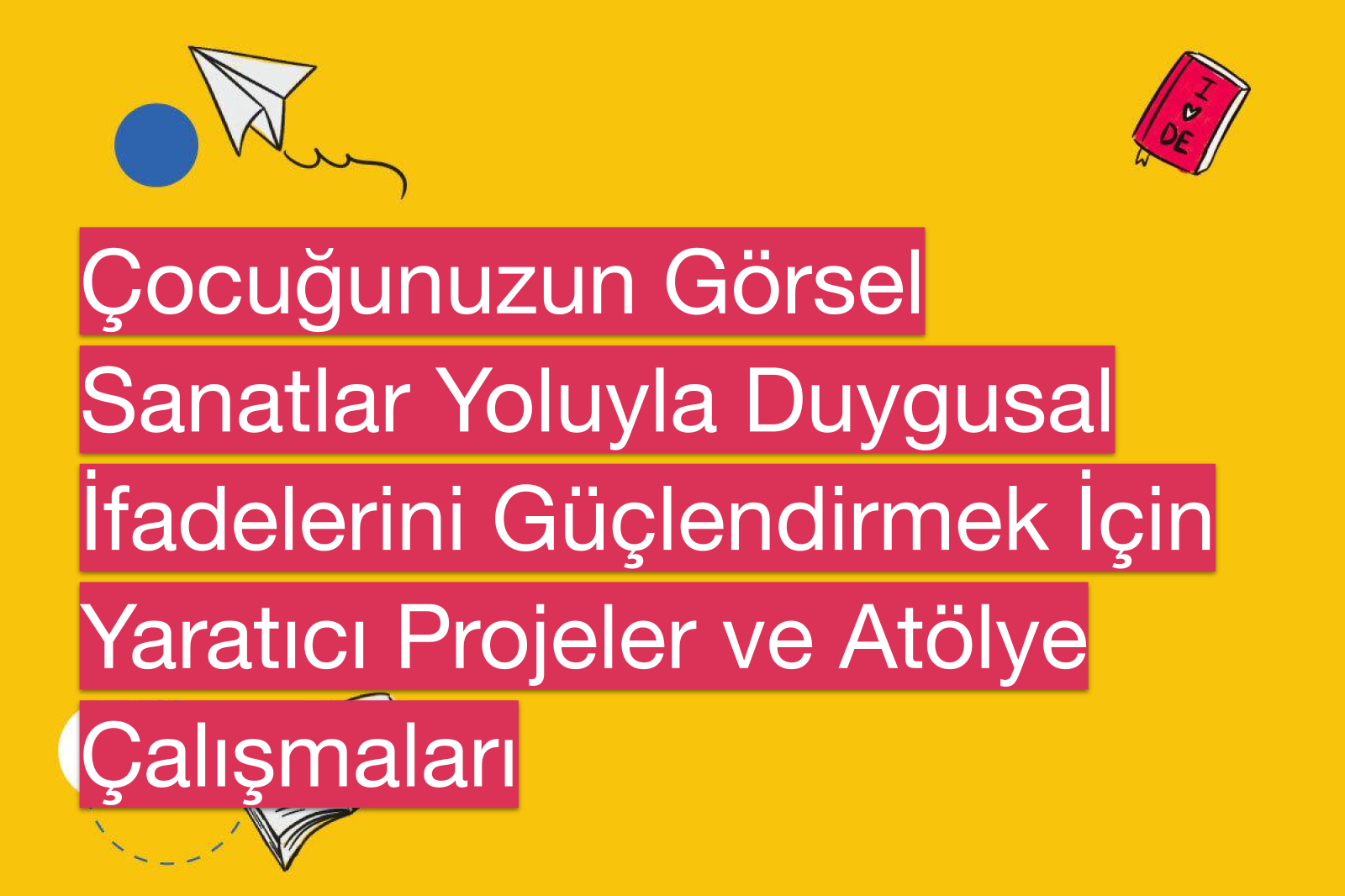 Çocuğunuzun Görsel Sanatlar Yoluyla Duygusal İfadelerini Güçlendirmek İçin Yaratıcı Projeler ve Atölye Çalışmaları