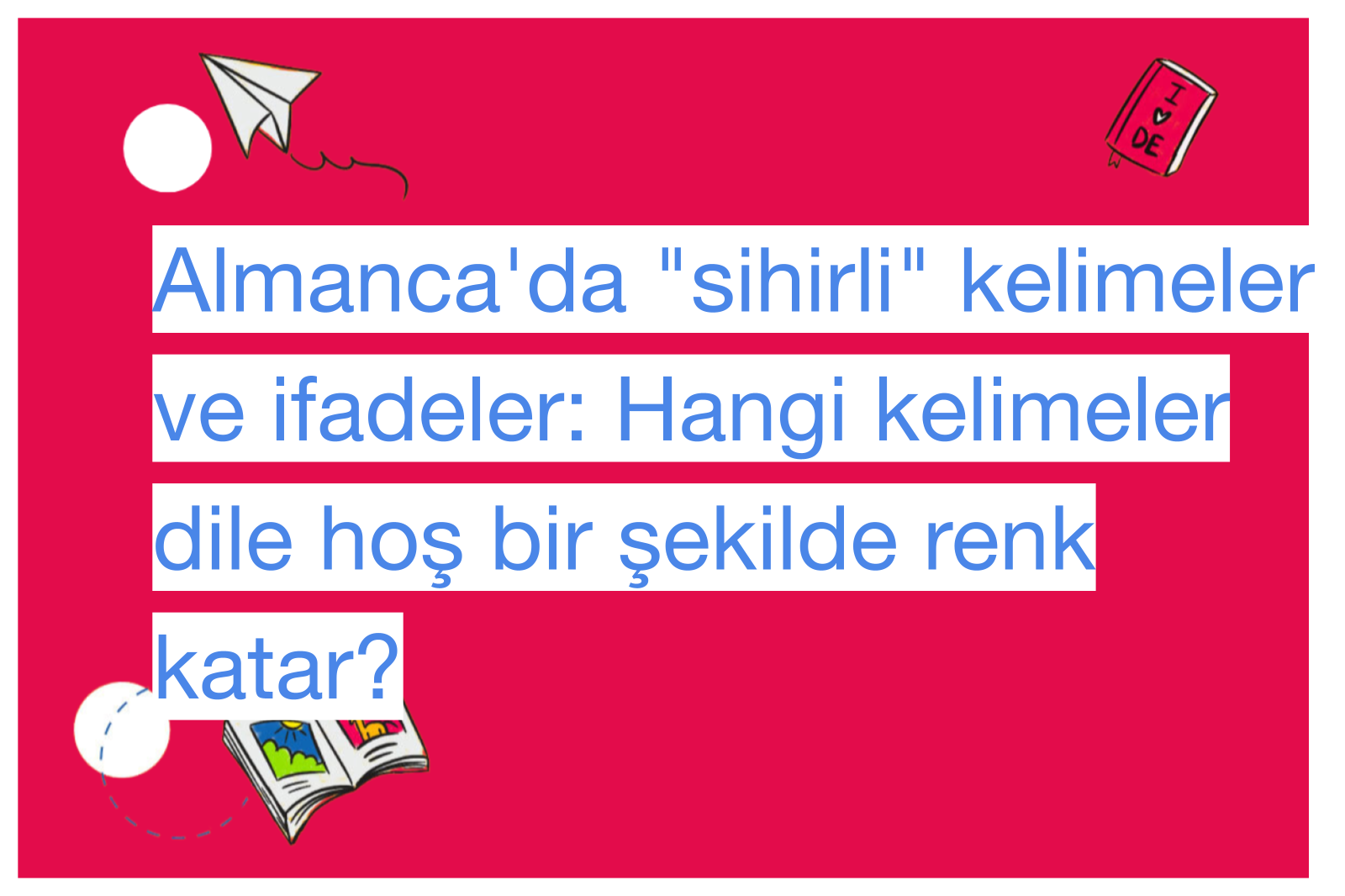 Almanca'da "sihirli" kelimeler ve ifadeler: Hangi kelimeler dile hoş bir şekilde renk katar?