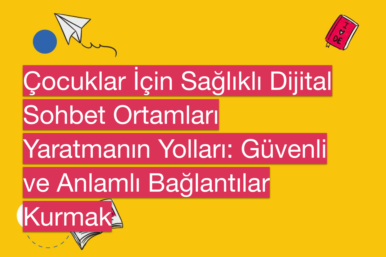 Çocuklar İçin Sağlıklı Dijital Sohbet Ortamları Yaratmanın Yolları: Güvenli ve Anlamlı Bağlantılar Kurmak