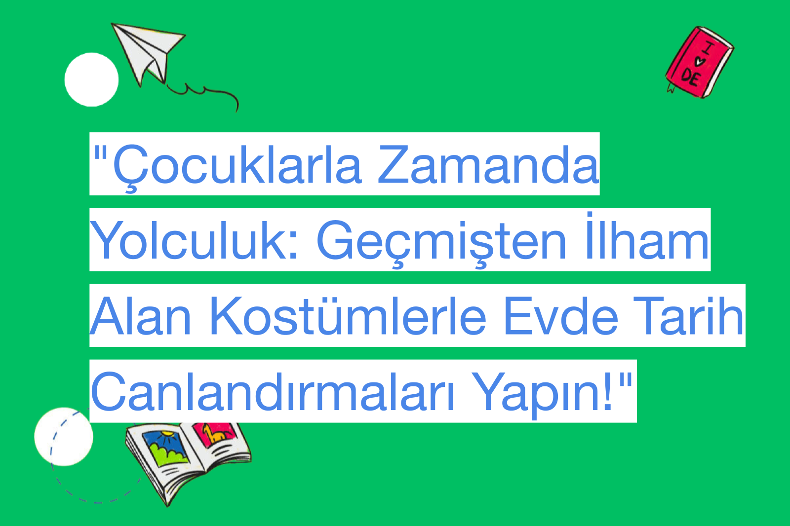 "Çocuklarla Zamanda Yolculuk: Geçmişten İlham Alan Kostümlerle Evde Tarih Canlandırmaları Yapın!"