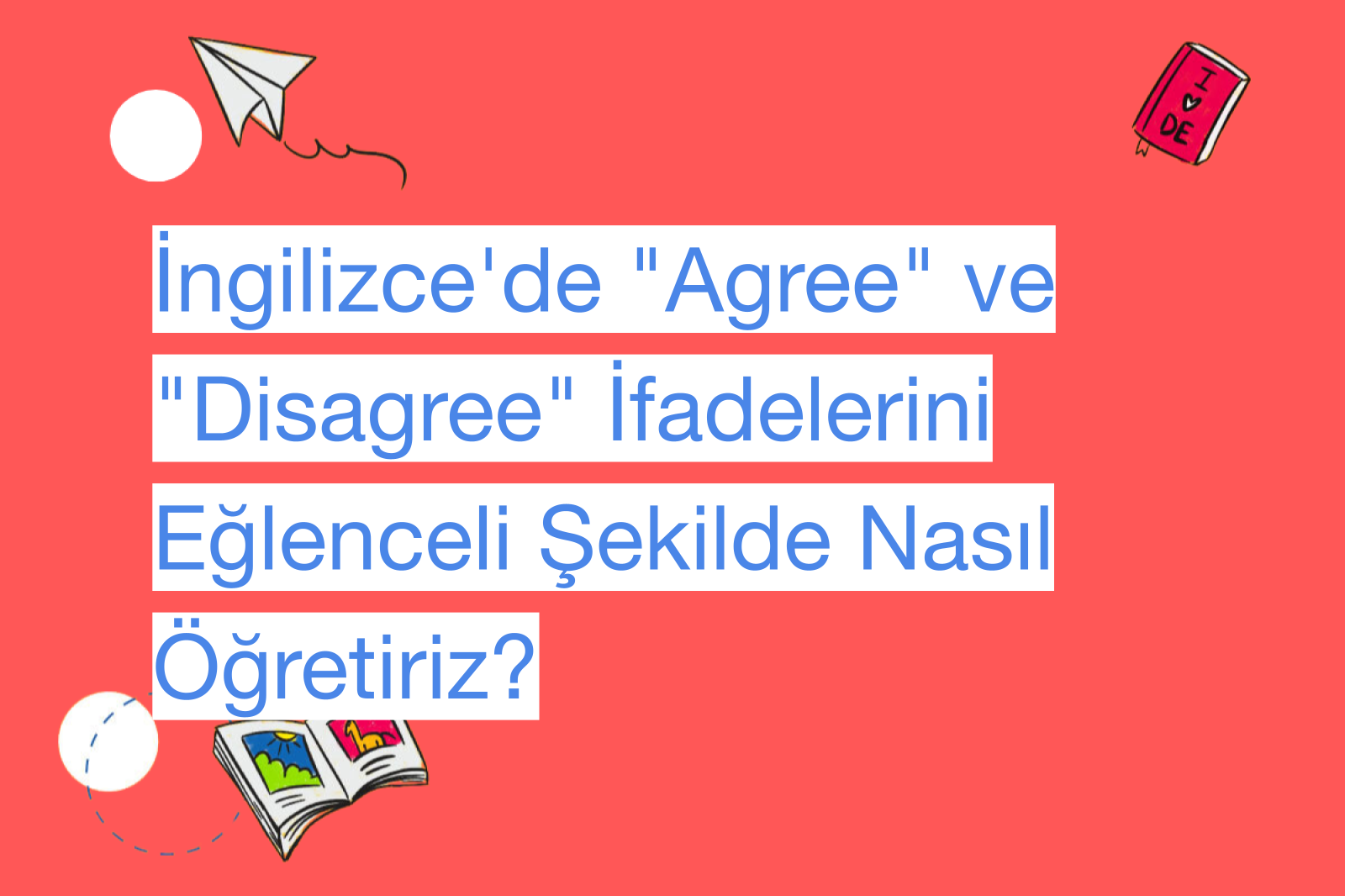 İngilizce'de "Agree" ve "Disagree" İfadelerini Eğlenceli Şekilde Nasıl Öğretiriz?