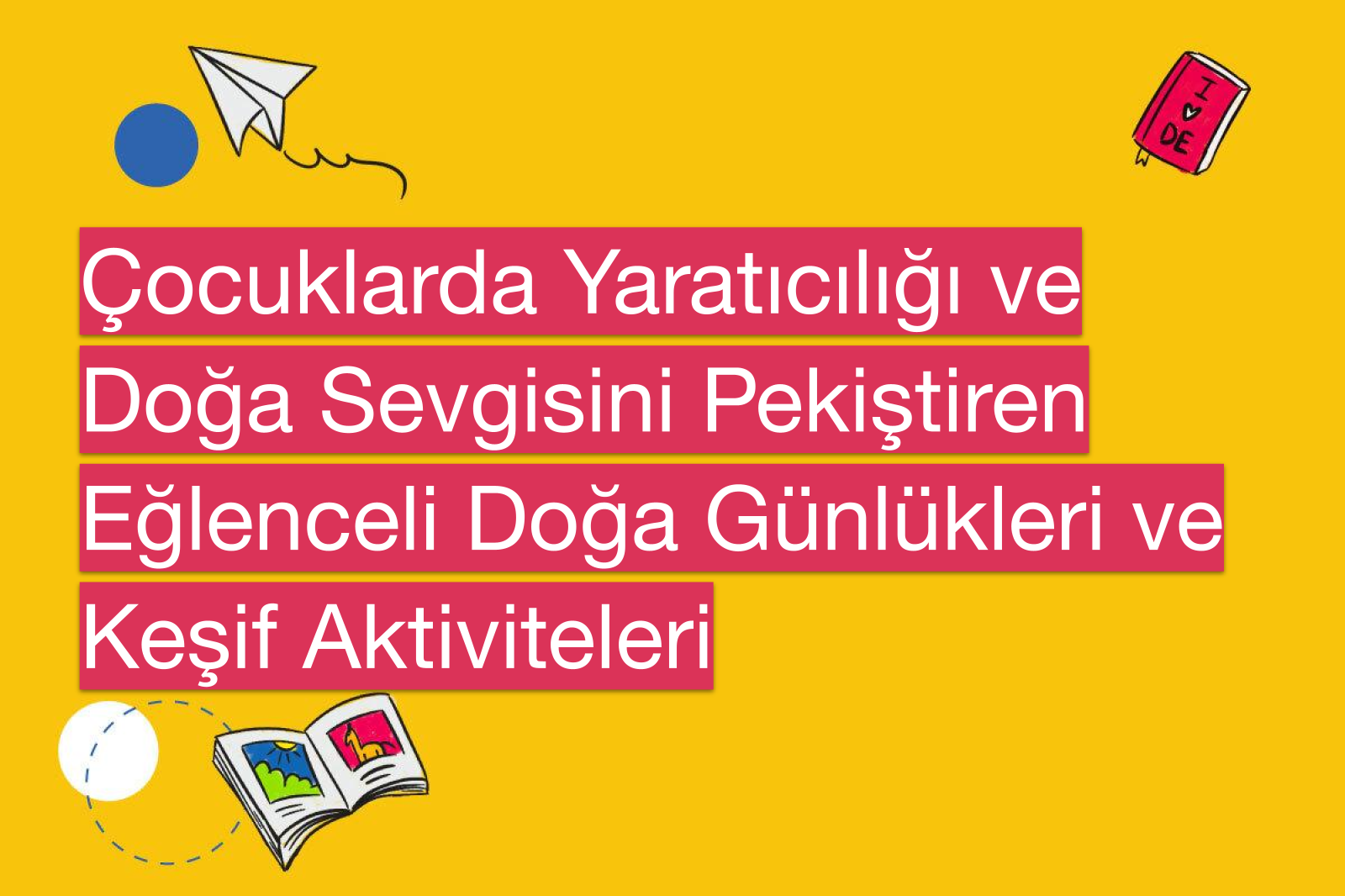 Çocuklarda Yaratıcılığı ve Doğa Sevgisini Pekiştiren Eğlenceli Doğa Günlükleri ve Keşif Aktiviteleri