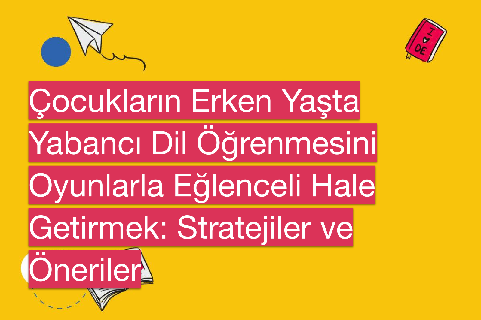 Çocukların Erken Yaşta Yabancı Dil Öğrenmesini Oyunlarla Eğlenceli Hale Getirmek: Stratejiler ve Öneriler