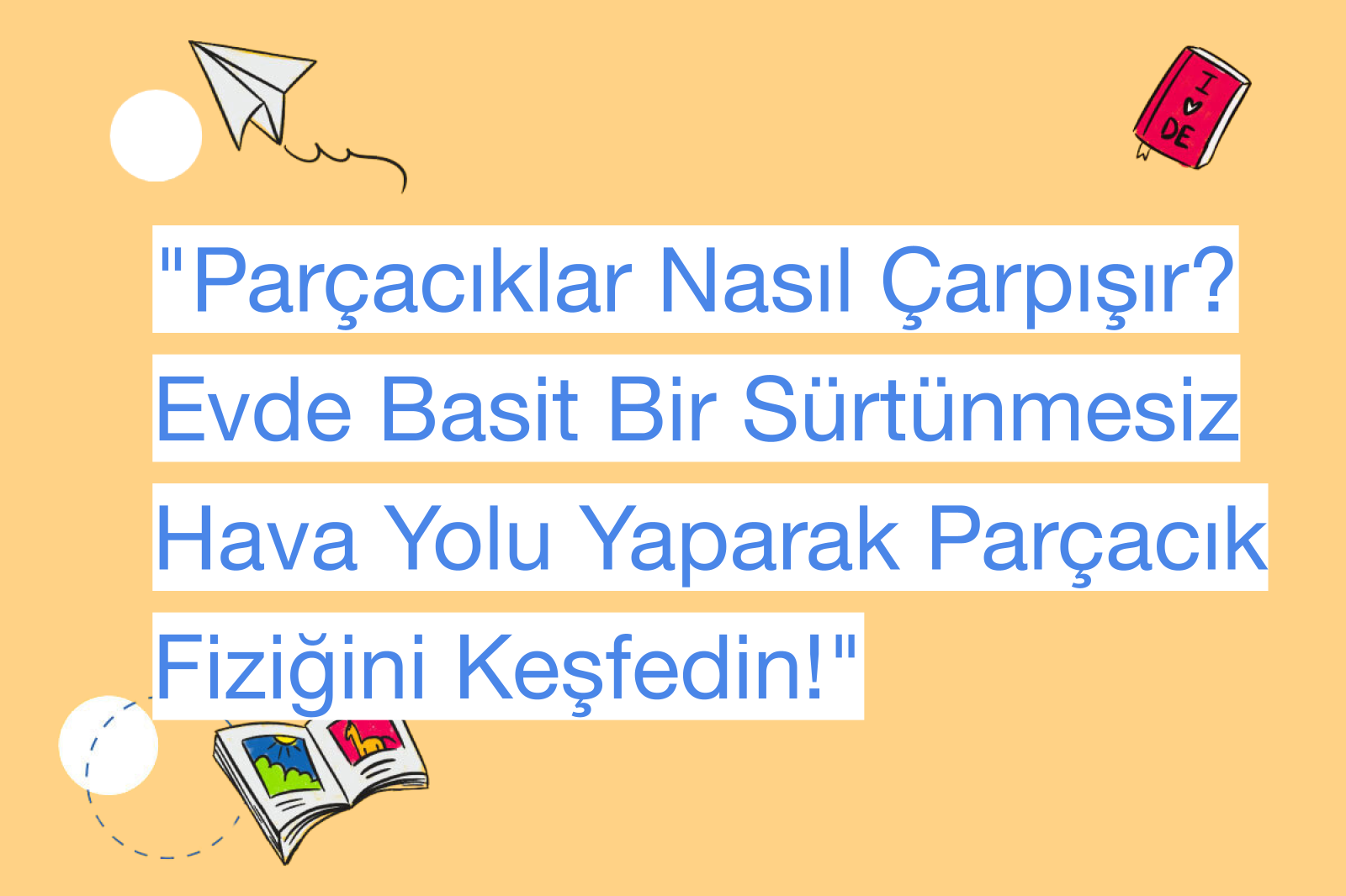 "Parçacıklar Nasıl Çarpışır? Evde Basit Bir Sürtünmesiz Hava Yolu Yaparak Parçacık Fiziğini Keşfedin!"