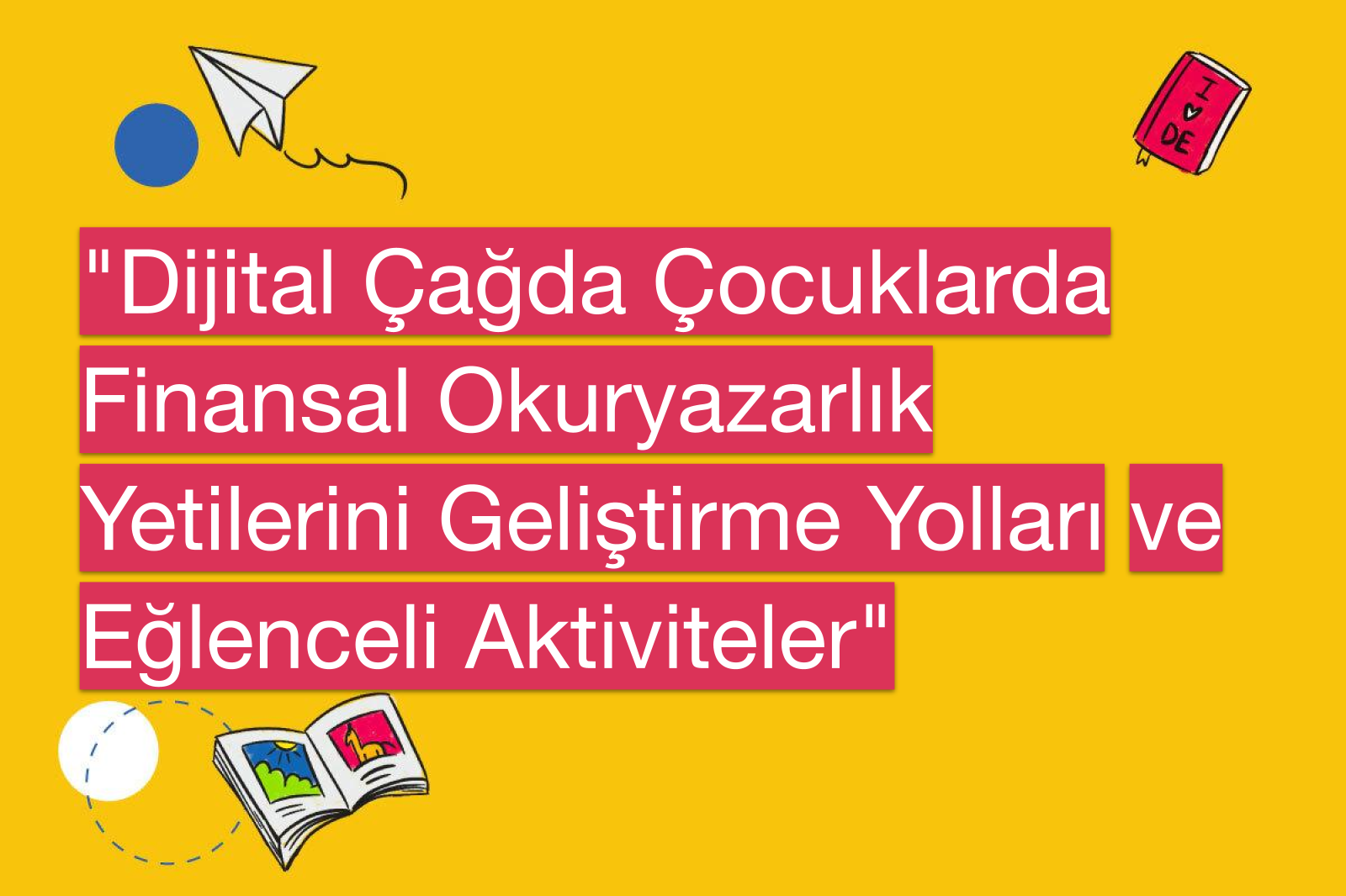 "Dijital Çağda Çocuklarda Finansal Okuryazarlık Yetilerini Geliştirme Yolları ve Eğlenceli Aktiviteler"