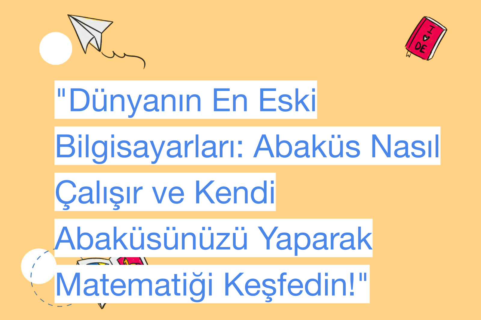 "Dünyanın En Eski Bilgisayarları: Abaküs Nasıl Çalışır ve Kendi Abaküsünüzü Yaparak Matematiği Keşfedin!"