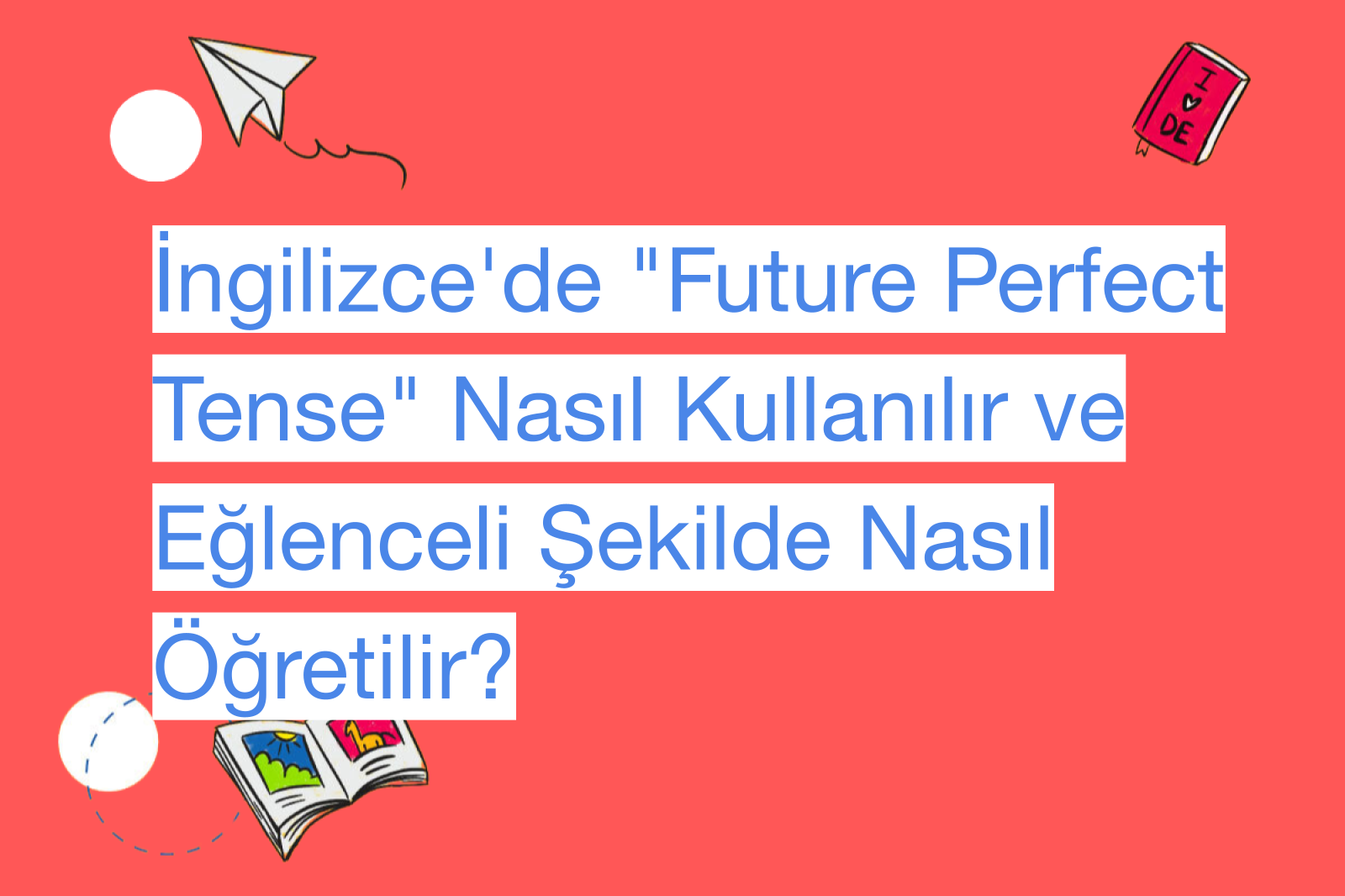 İngilizce'de "Future Perfect Tense" Nasıl Kullanılır ve Eğlenceli Şekilde Nasıl Öğretilir?