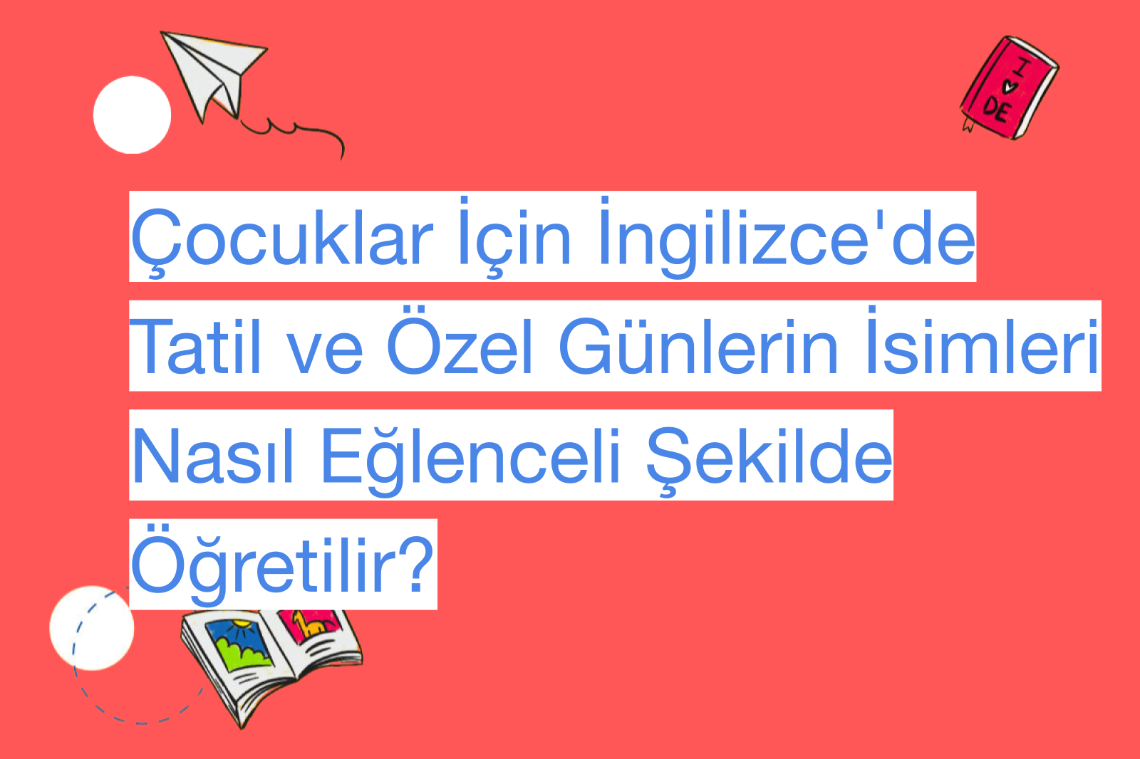 Çocuklar İçin İngilizce'de Tatil ve Özel Günlerin İsimleri Nasıl Eğlenceli Şekilde Öğretilir?