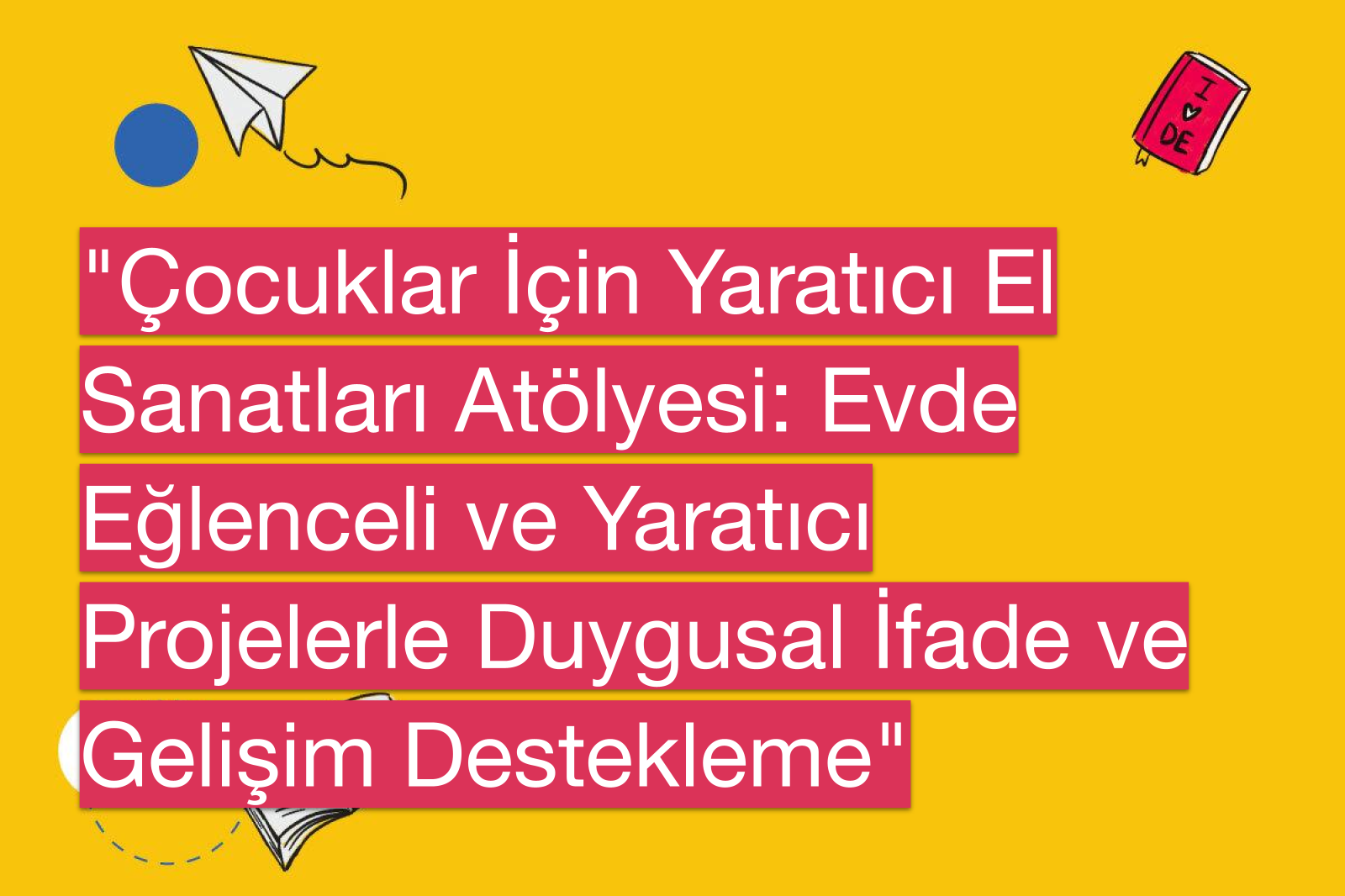 "Çocuklar İçin Yaratıcı El Sanatları Atölyesi: Evde Eğlenceli ve Yaratıcı Projelerle Duygusal İfade ve Gelişim Destekleme"